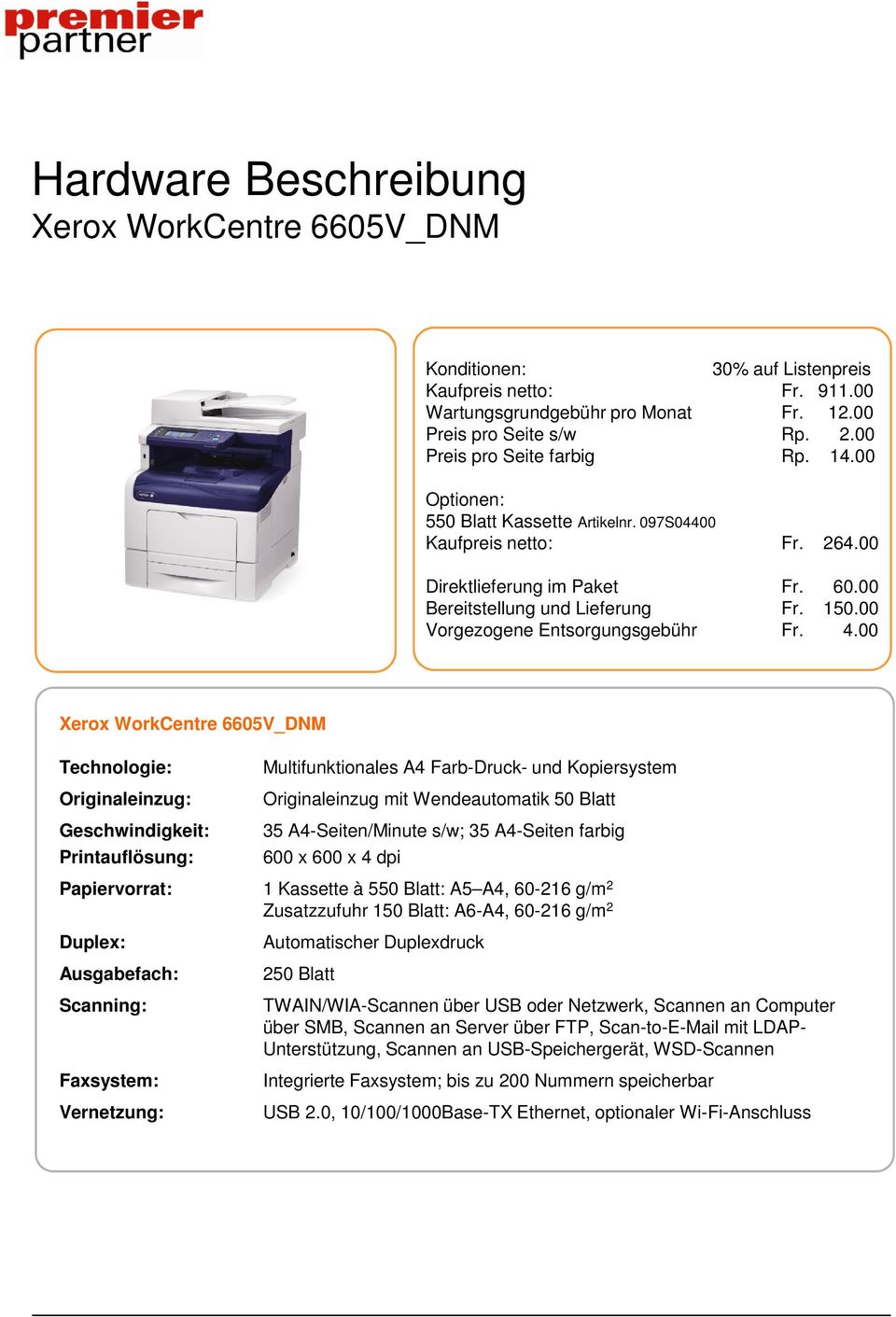 00 Xerox WorkCentre 6605V_DNM Geschwindigkeit: Multifunktionales A4 Farb-Druck- und Kopiersystem Originaleinzug mit Wendeautomatik 50 Blatt 35 A4-Seiten/Minute s/w; 35 A4-Seiten farbig 600 x 600 x 4