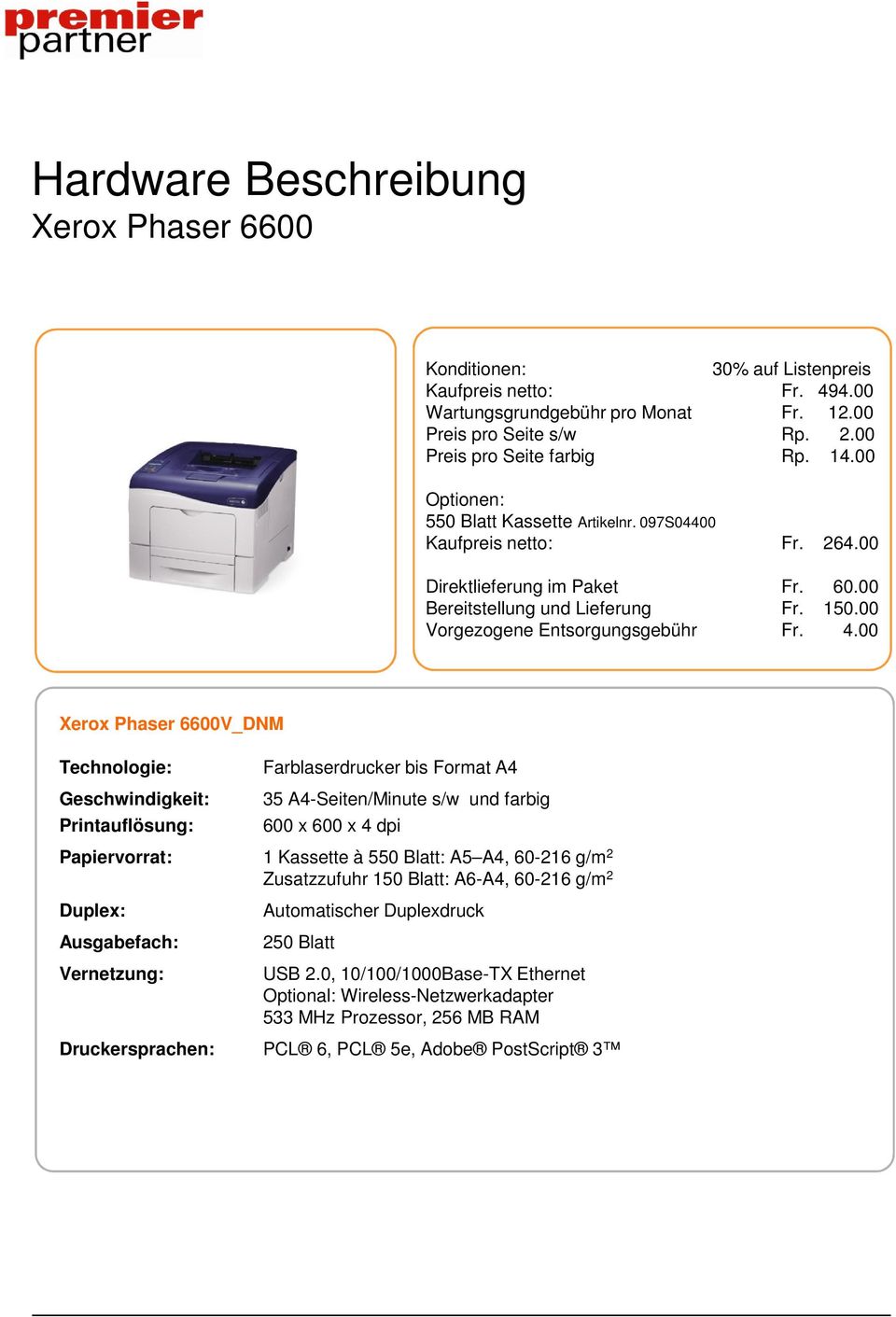 00 Xerox Phaser 6600V_DNM Geschwindigkeit: Farblaserdrucker bis Format A4 35 A4-Seiten/Minute s/w und farbig 600 x 600 x 4 dpi Papiervorrat: 1 Kassette à 550 Blatt: A5 A4, 60-216 g/m 2