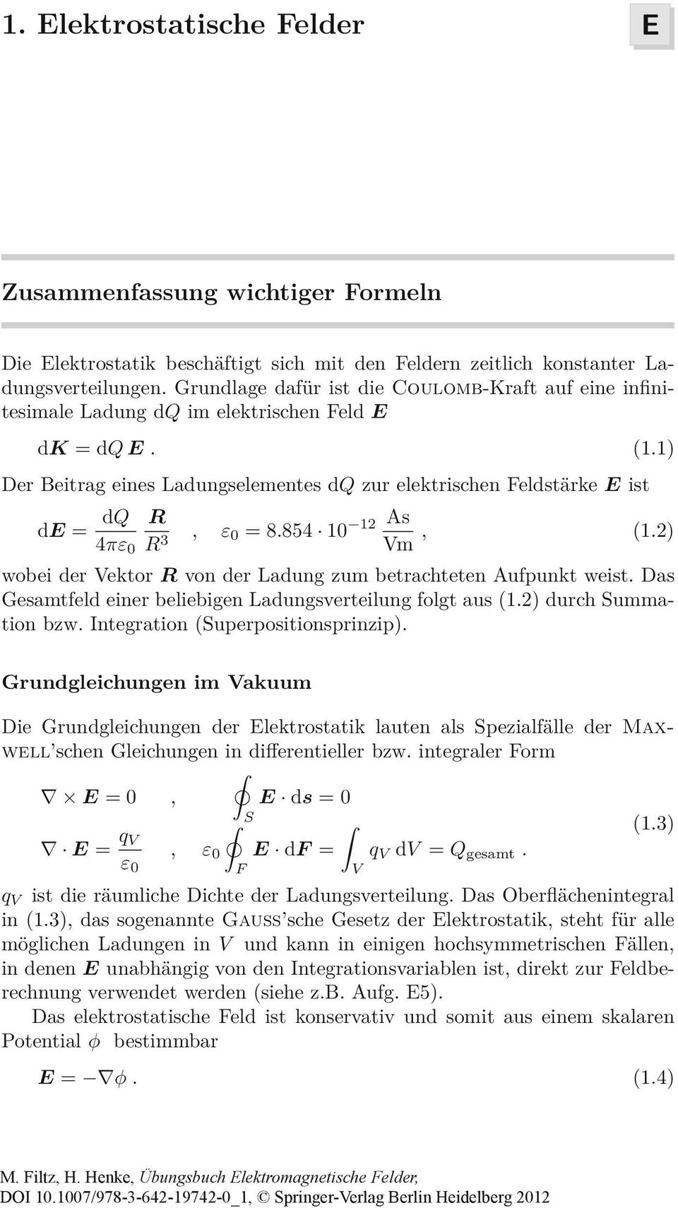 1) R 12 As R 3, ε =8.854 1 Vm, (1.2) wobei der Vektor R von der Ldung zum betrhteten Aufpunkt weist. Ds Gesmtfeld einer beliebigen Ldungsverteilung folgt us (1.2) durh Summtion bzw.