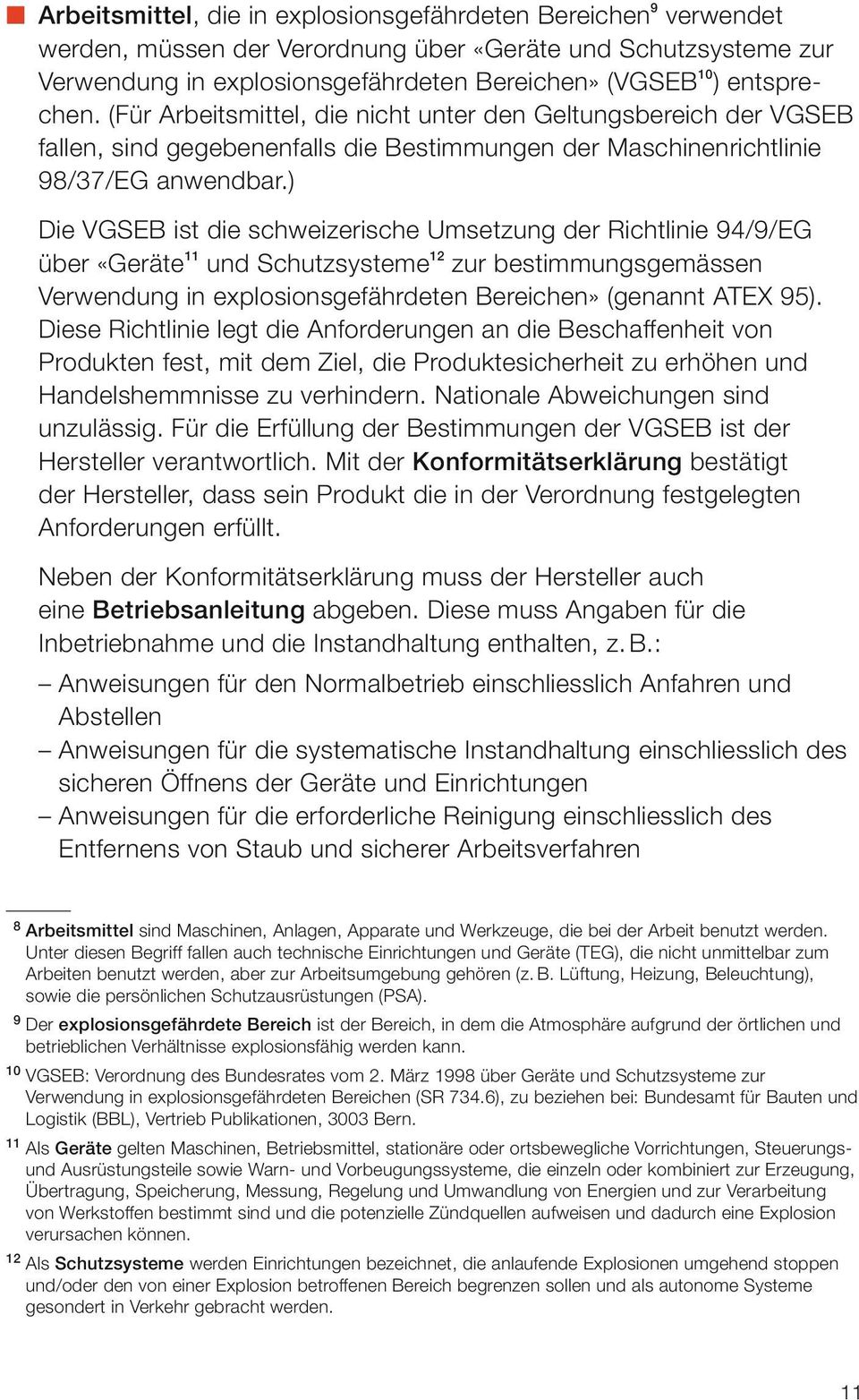 ) Die VGSEB ist die schweizerische Umsetzung der Richtlinie 94/9/EG über «Geräte 11 und Schutzsysteme 12 zur bestimmungsgemässen Ver wendung in explosionsgefährdeten Bereichen» (genannt ATEX 95).