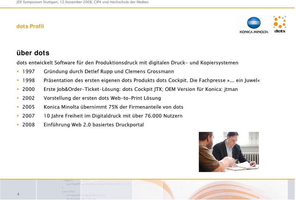 .. ein Juwel«2000 Erste Job&Order-Ticket-Lösung: dots Cockpit JTX; OEM Version für Konica: jtman 2002 Vorstellung der ersten dots