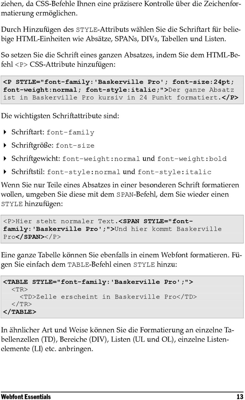 So setzen Sie die Schrift eines ganzen Absatzes, indem Sie dem HTML-Befehl <P> CSS-Attribute hinzufügen: <P STYLE="font-family:'Baskerville Pro'; font-size:24pt; font-weight:normal;