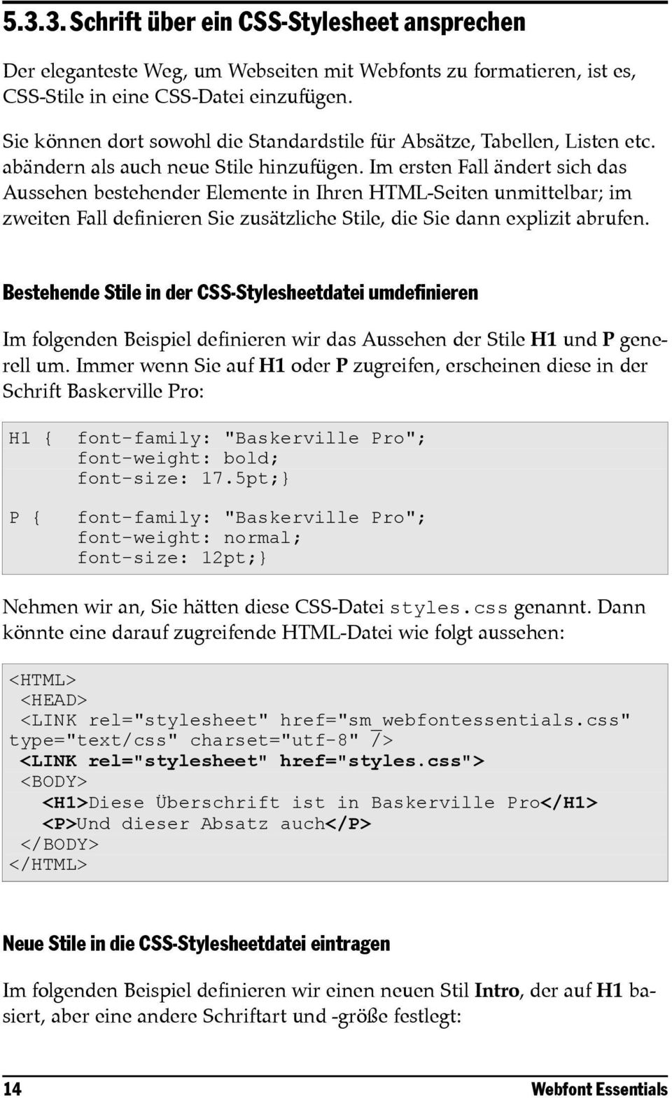 Im ersten Fall ändert sich das Aussehen bestehender Elemente in Ihren HTML-Seiten unmittelbar; im zweiten Fall definieren Sie zusätzliche Stile, die Sie dann explizit abrufen.