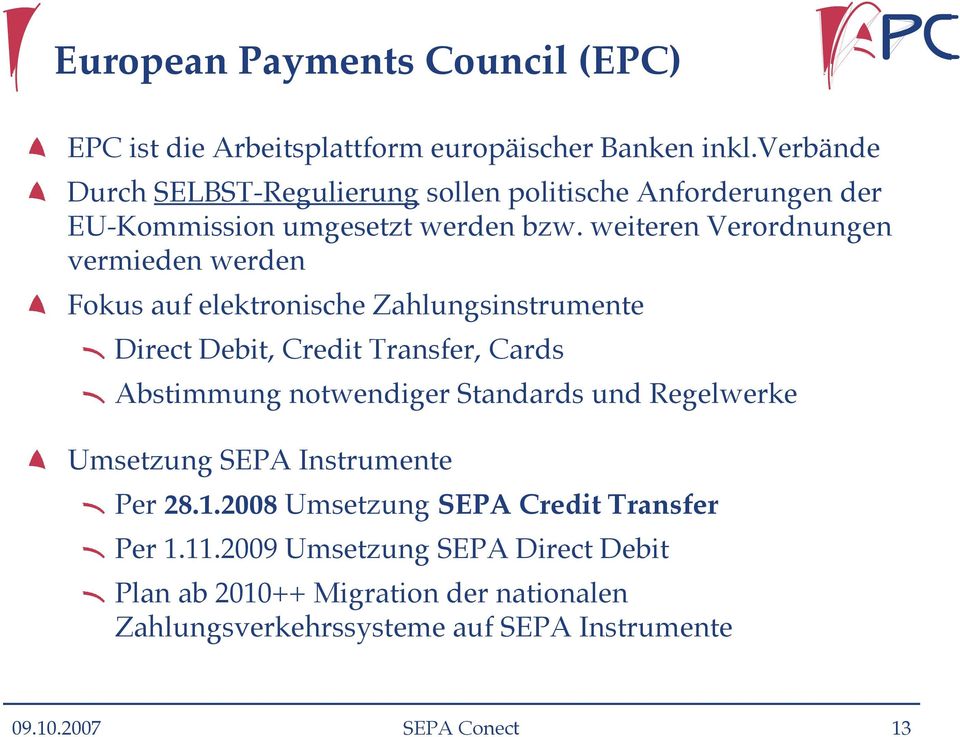 weiteren Verordnungen vermieden werden Fokus auf elektronische Zahlungsinstrumente Direct Debit, Credit Transfer, Cards Abstimmung notwendiger
