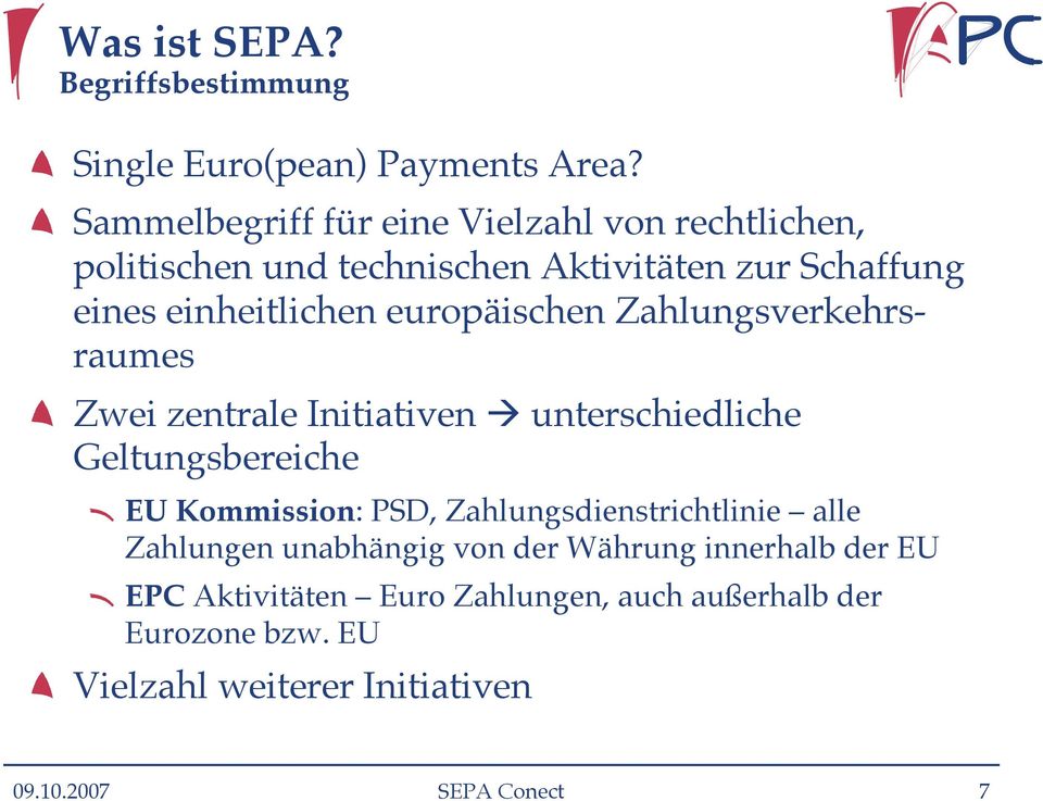 europäischen Zahlungsverkehrsraumes Zwei zentrale Initiativen unterschiedliche Geltungsbereiche EU Kommission: PSD,