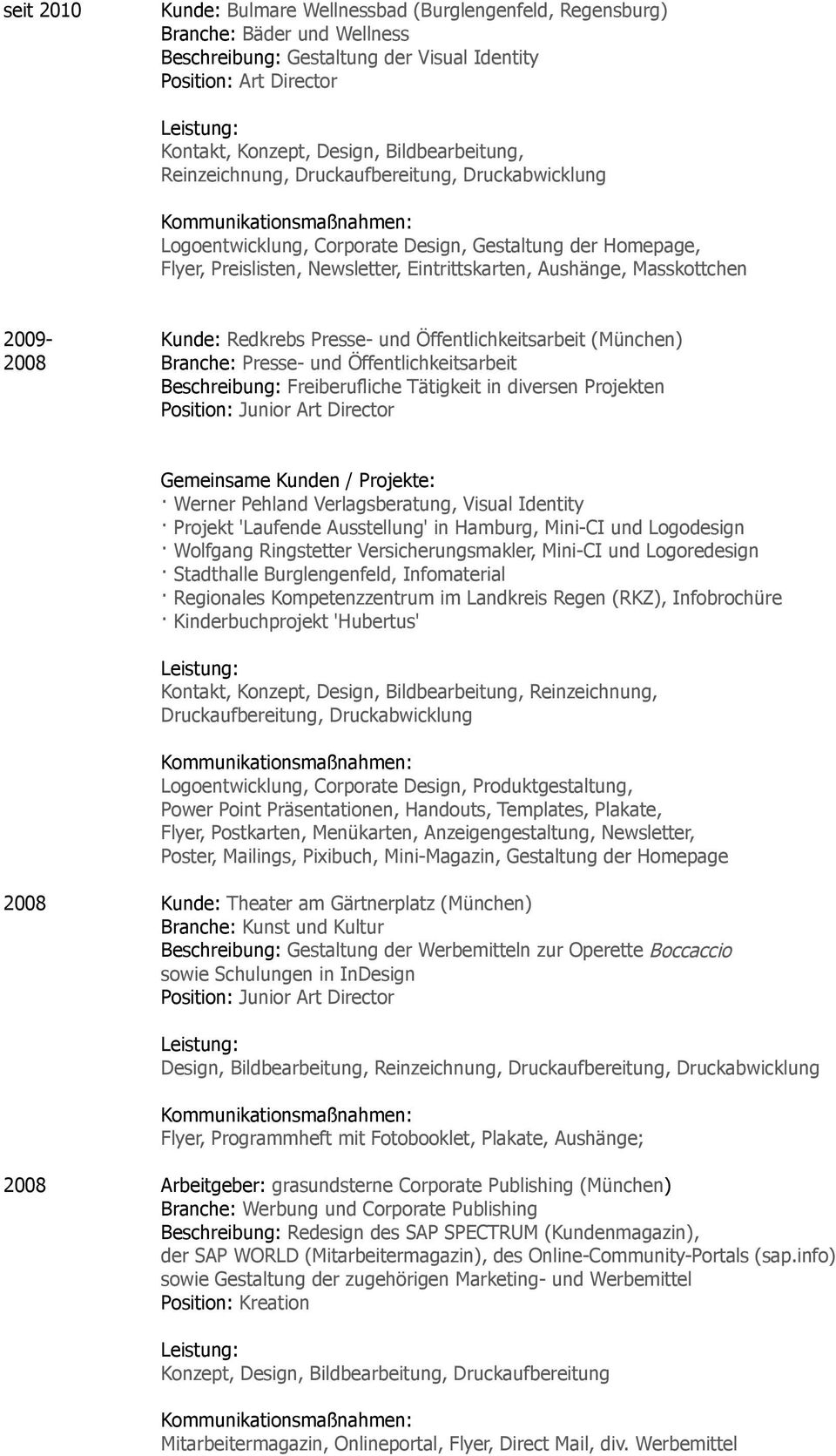 Öffentlichkeitsarbeit (München) 2008 Branche: Presse- und Öffentlichkeitsarbeit Beschreibung: Freiberufliche Tätigkeit in diversen Projekten Position: Junior Art Director Gemeinsame Kunden /