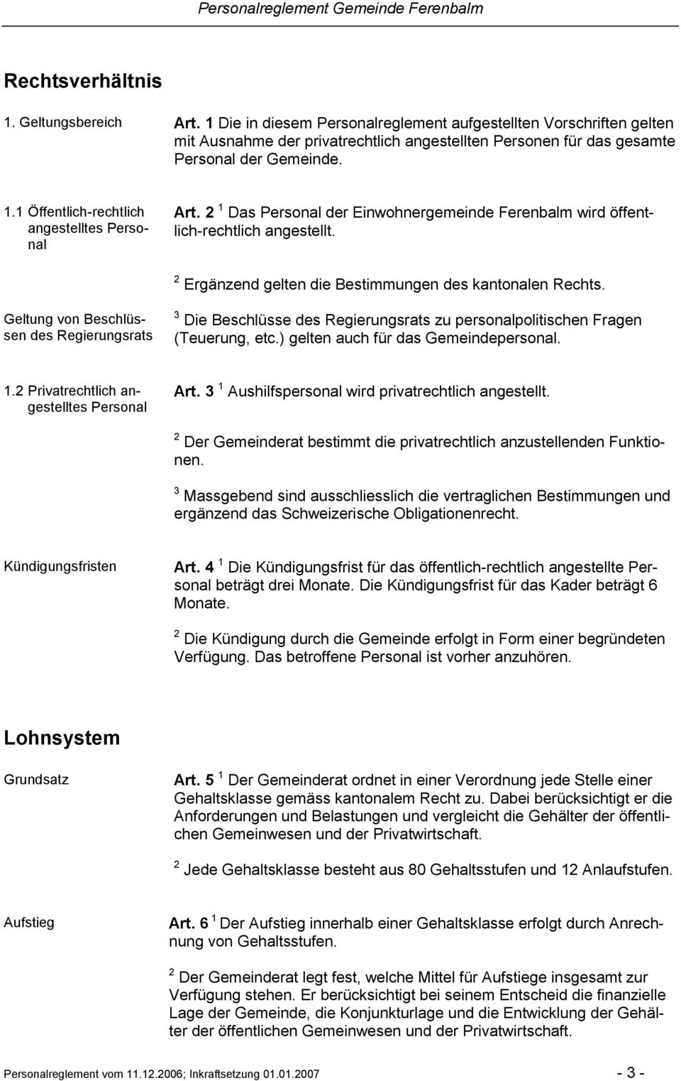 1 Öffentlich-rechtlich angestelltes Personal Art. 2 1 Das Personal der Einwohnergemeinde Ferenbalm wird öffentlich-rechtlich angestellt. 2 Ergänzend gelten die Bestimmungen des kantonalen Rechts.