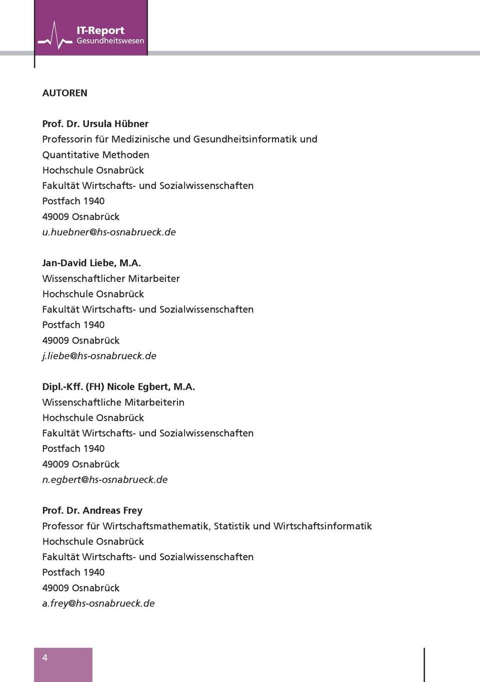 huebner@hs-osnabrueck.de Jan-David Liebe, M.A. Wissenschaftlicher Mitarbeiter Hochschule Osnabrück Fakultät Wirtschafts- und Sozialwissenschaften Postfach 1940 49009 Osnabrück j.liebe@hs-osnabrueck.