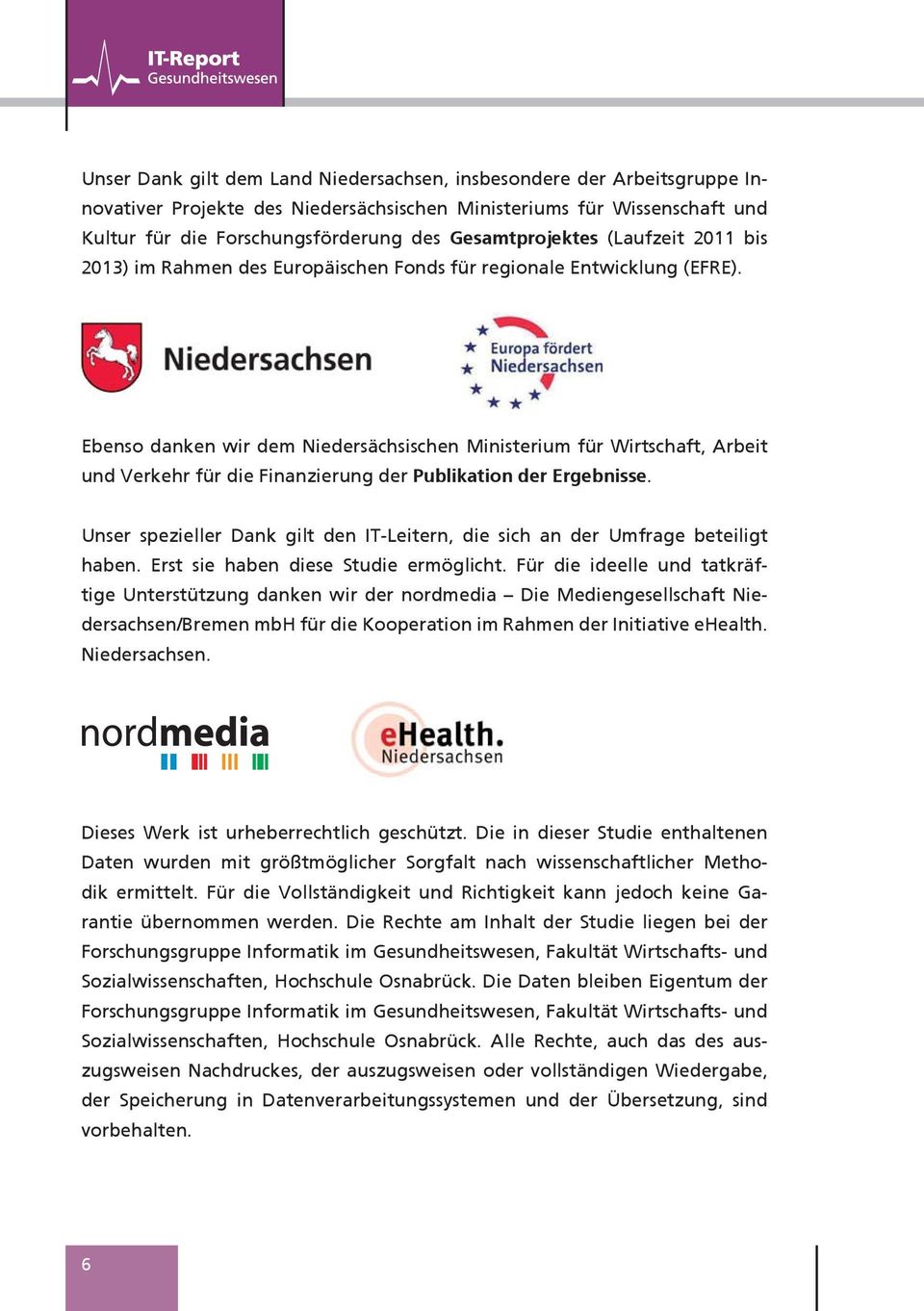 Ebenso danken wir dem Niedersächsischen Ministerium für Wirtschaft, Arbeit und Verkehr für die Finanzierung der Publikation der Ergebnisse.