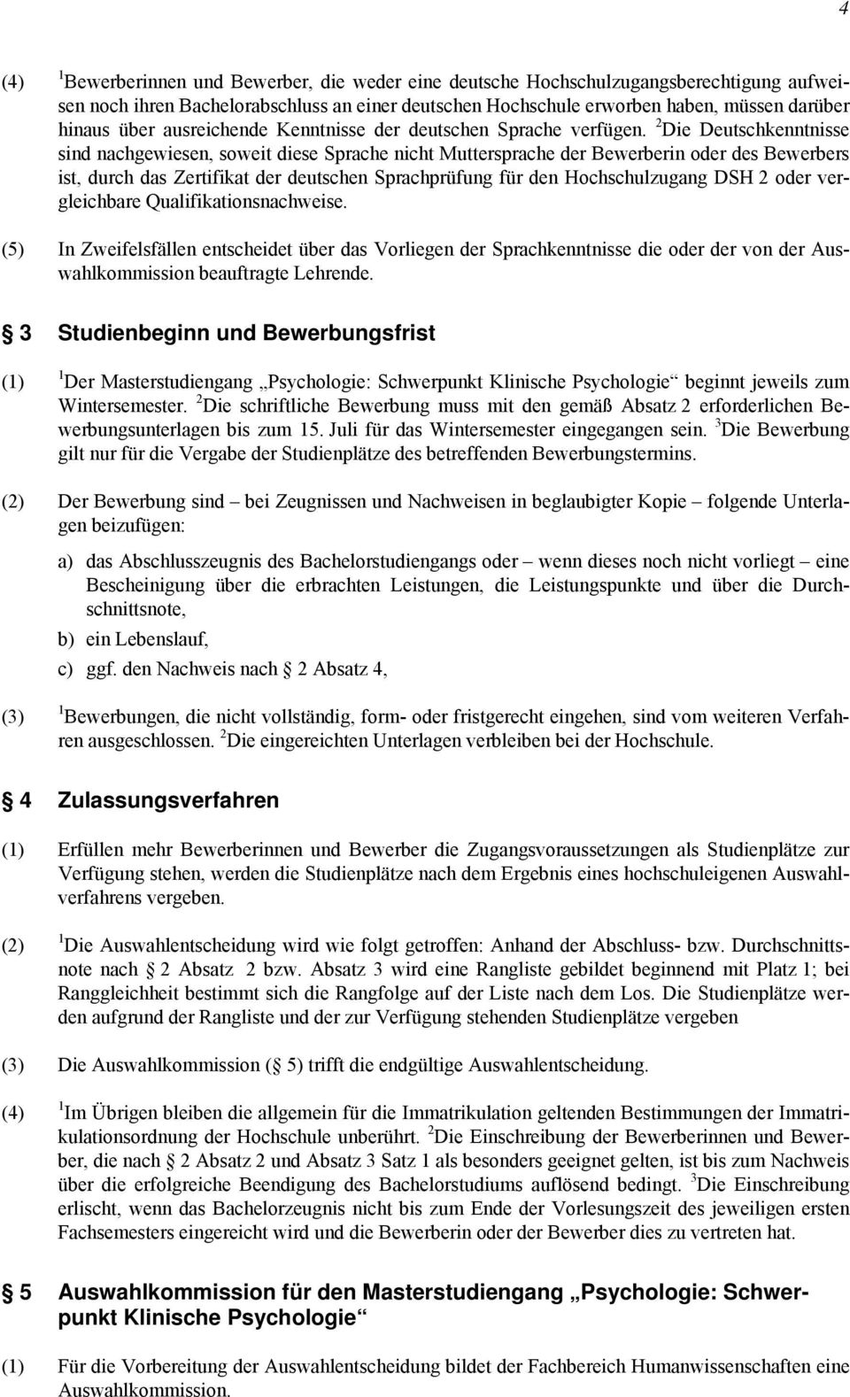 2 Die Deutschkenntnisse sind nachgewiesen, soweit diese Sprache nicht Muttersprache der Bewerberin oder des Bewerbers ist, durch das Zertifikat der deutschen Sprachprüfung für den Hochschulzugang DSH