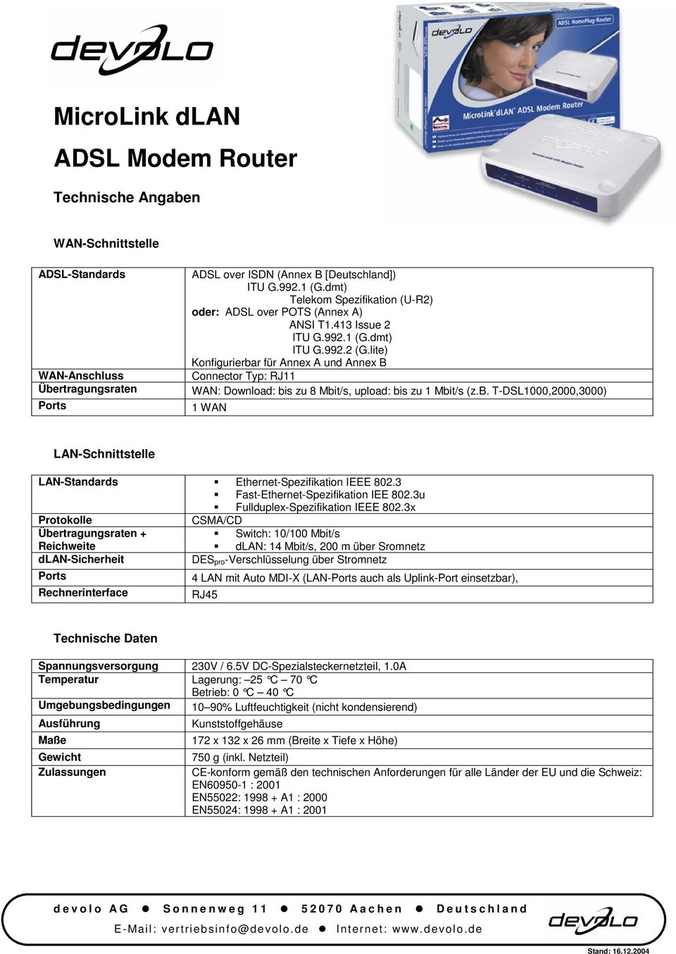 lite) Konfigurierbar für Annex A und Annex B Connector Typ: RJ11 WAN: Download: bis zu 8 Mbit/s, upload: bis zu 1 Mbit/s (z.b. T-DSL1000,2000,3000) 1 WAN LAN-Schnittstelle LAN-Standards Ethernet-Spezifikation IEEE 802.