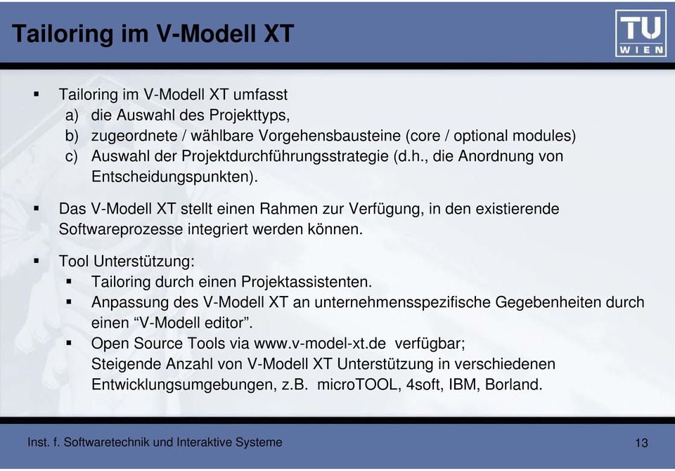 Das V-Modell XT stellt einen Rahmen zur Verfügung, in den existierende Softwareprozesse integriert werden können. Tool Unterstützung: Tailoring durch einen Projektassistenten.