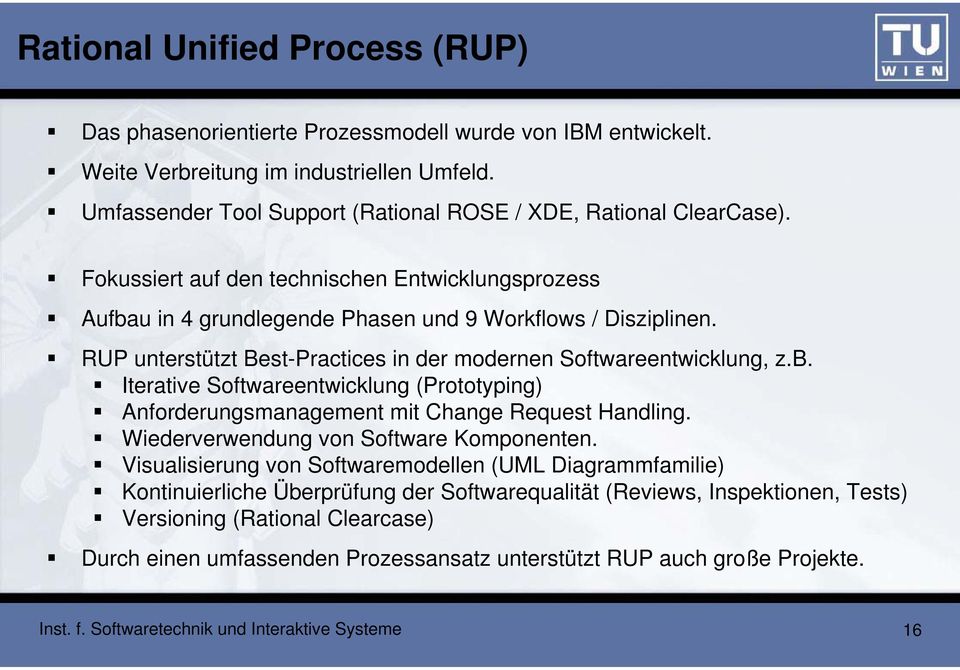 RUP unterstützt Best-Practices in der modernen Softwareentwicklung, z.b. Iterative Softwareentwicklung (Prototyping) Anforderungsmanagement mit Change Request Handling.