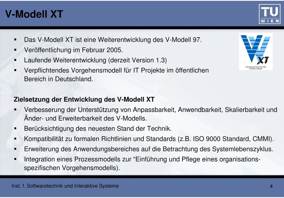 Zielsetzung der Entwicklung des V-Modell XT Verbesserung der Unterstützung von Anpassbarkeit, Anwendbarkeit, Skalierbarkeit und Änder- und Erweiterbarkeit des V-Modells.