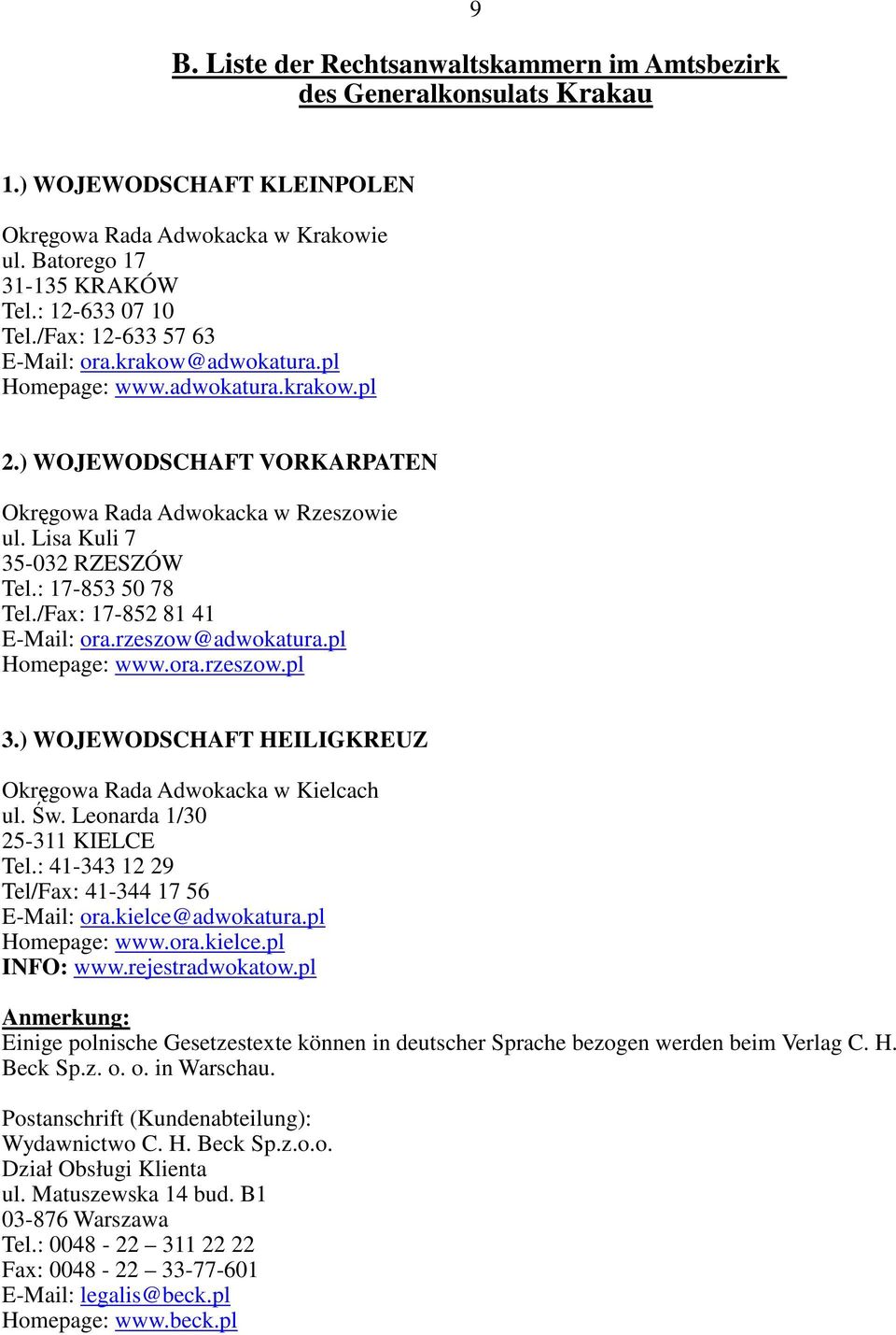 : 17-853 50 78 Tel./Fax: 17-852 81 41 E-Mail: ora.rzeszow@adwokatura.pl Homepage: www.ora.rzeszow.pl 3.) WOJEWODSCHAFT HEILIGKREUZ Okręgowa Rada Adwokacka w Kielcach ul. Św.