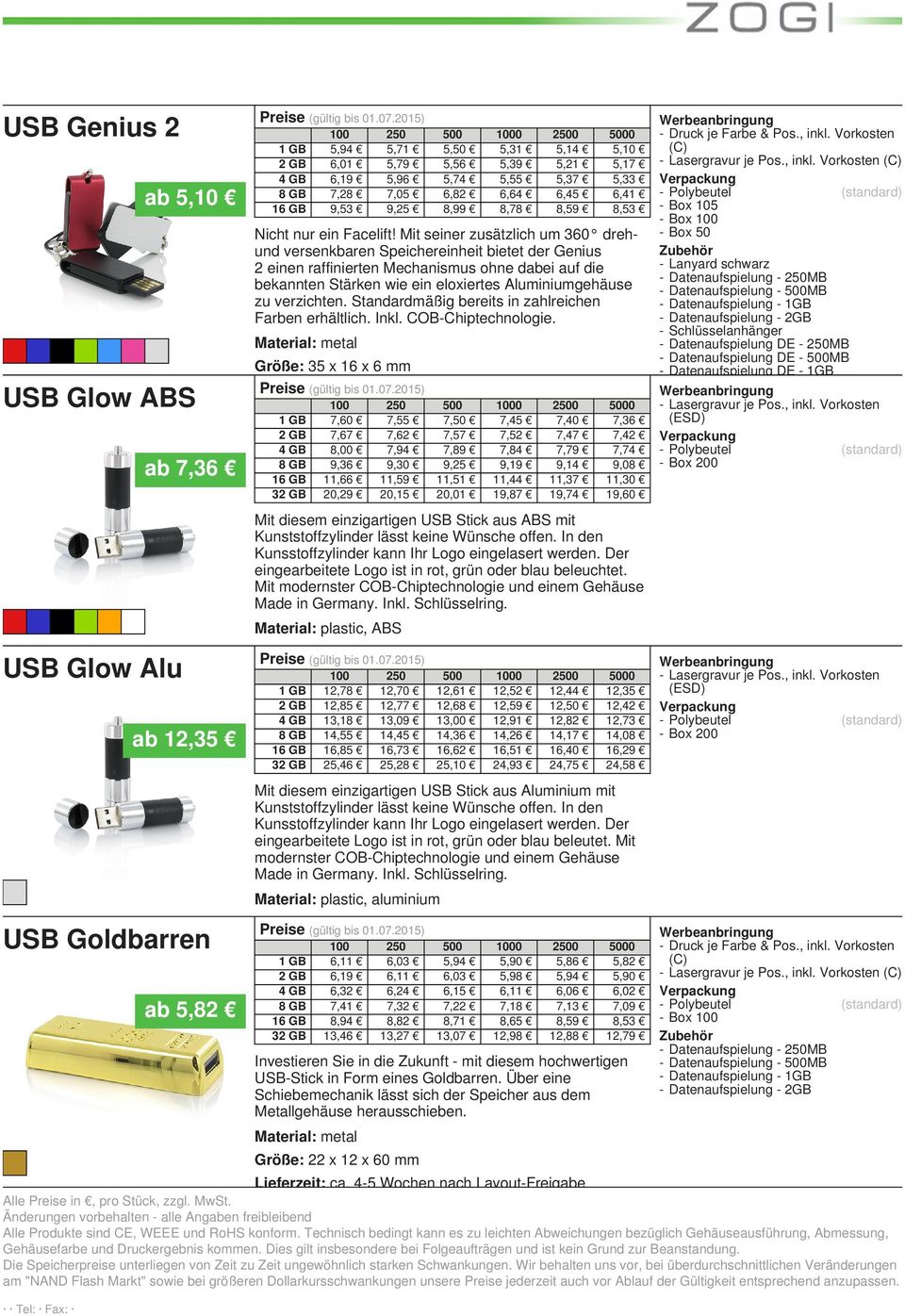 verzichten. Standardmäßig bereits in zahlreichen Farben erhältlich. Inkl. COB-Chiptechnologie. USB Glow ABS ab 7,36 Größe: 35 x 16 x 6 mm Preise (gültig 01.07.2015) ca.