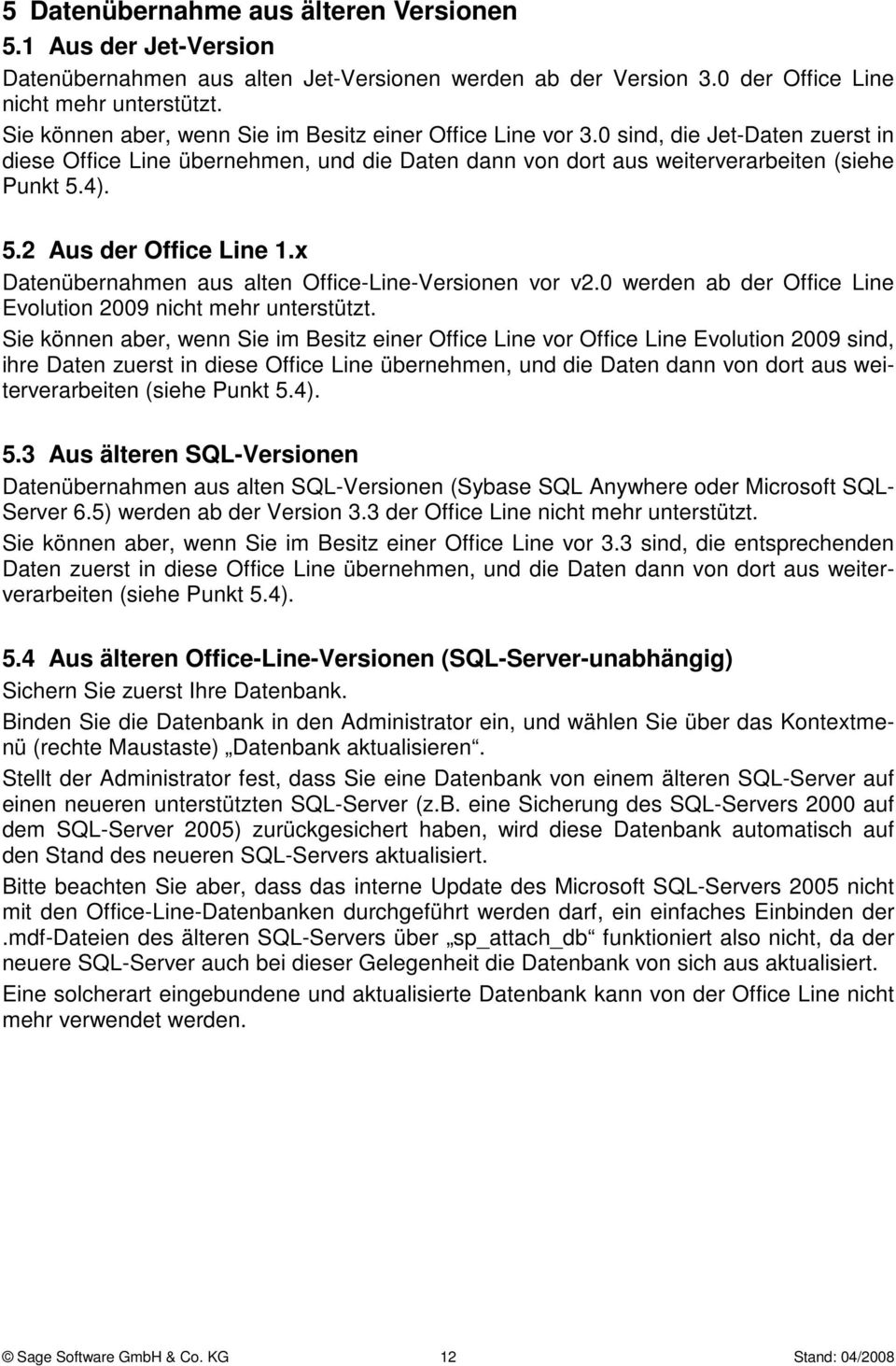 4). 5.2 Aus der Office Line 1.x Datenübernahmen aus alten Office-Line-Versionen vor v2.0 werden ab der Office Line Evolution 2009 nicht mehr unterstützt.