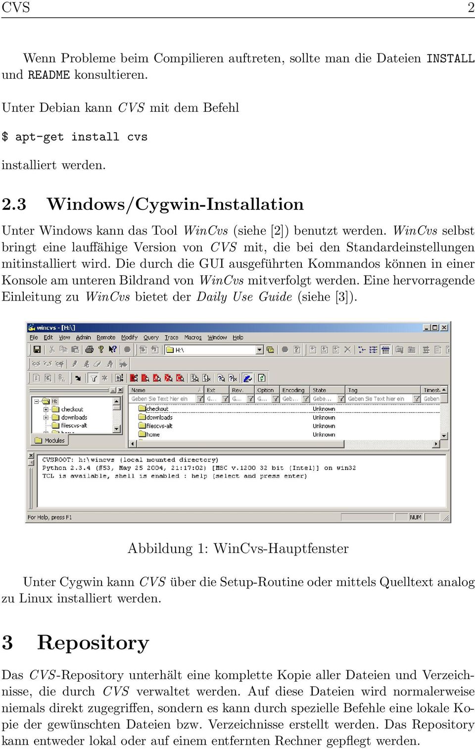 Die durch die GUI ausgeführten Kommandos können in einer Konsole am unteren Bildrand von WinCvs mitverfolgt werden. Eine hervorragende Einleitung zu WinCvs bietet der Daily Use Guide (siehe [3]).