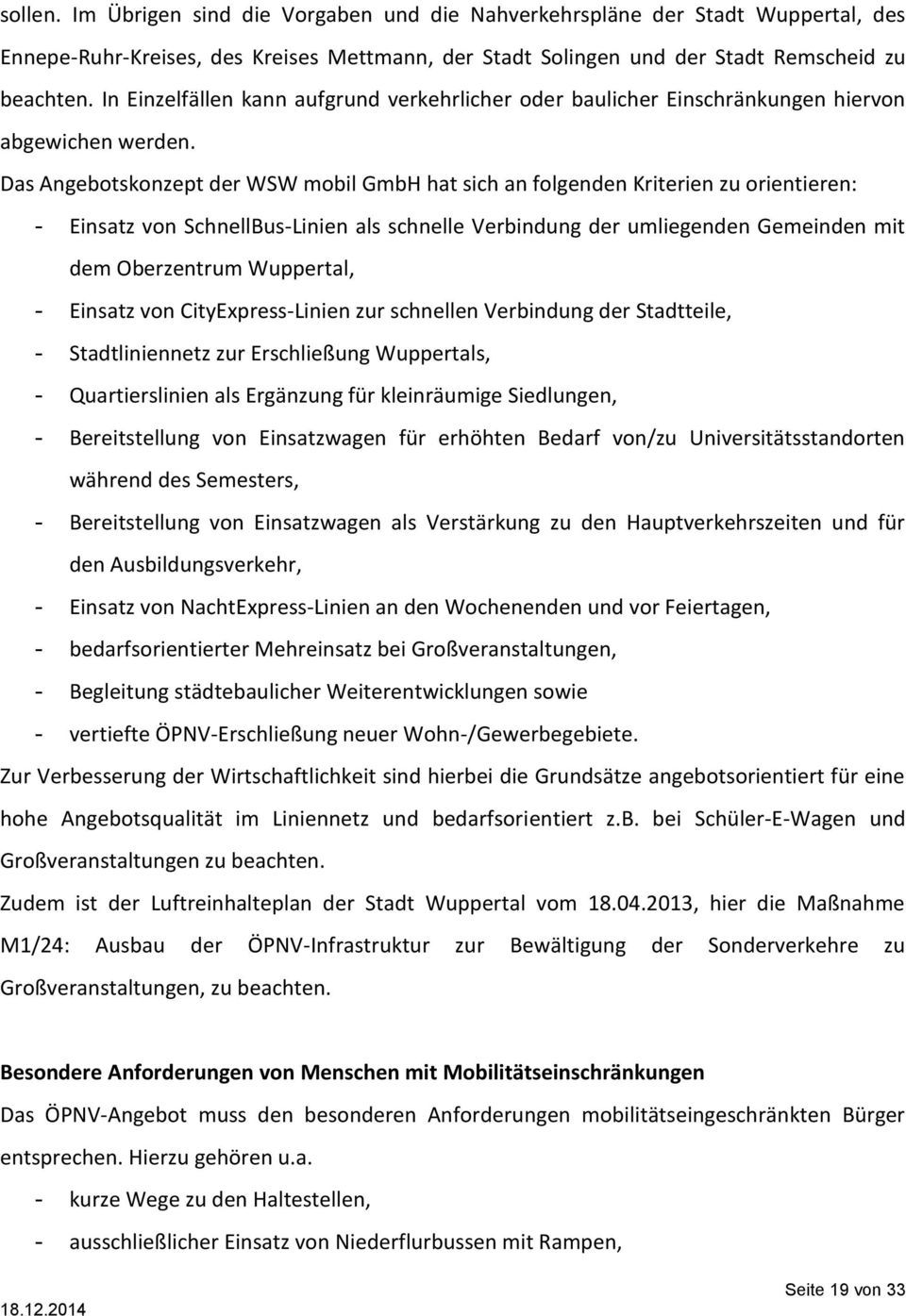 Das Angebotskonzept der WSW mobil GmbH hat sich an folgenden Kriterien zu orientieren: - Einsatz von SchnellBus-Linien als schnelle Verbindung der umliegenden Gemeinden mit dem Oberzentrum Wuppertal,