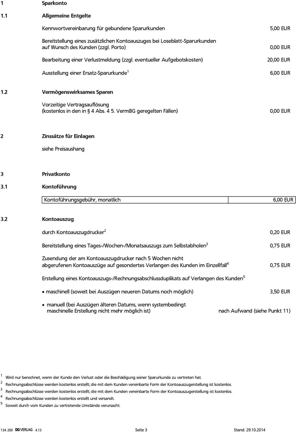 2 Vermögenswirksames Sparen Vorzeitige Vertragsauflösung (kostenlos in den in 4 Abs. 4 5. VermBG geregelten Fällen) 2 Zinssätze für Einlagen siehe Preisaushang 3 Privatkonto 3.