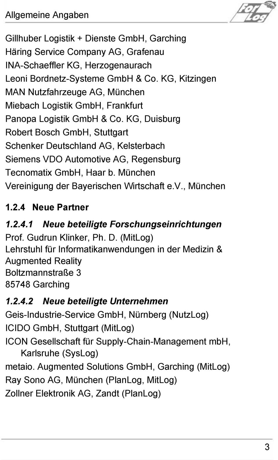 KG, Duisburg Robert Bosch GmbH, Stuttgart Schenker Deutschland AG, Kelsterbach Siemens VDO Automotive AG, Regensburg Tecnomatix GmbH, Haar b. München Vereinigung der Bayerischen Wirtschaft e.v., München 1.