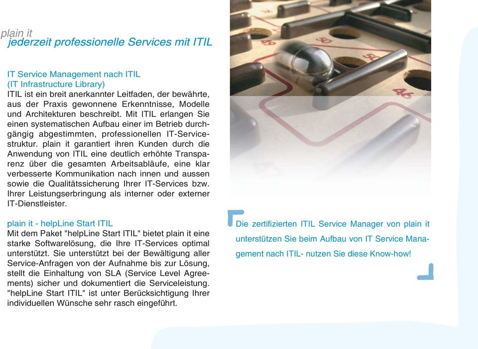 plain it garantiert ihren Kunden durch die Anwendung von ITIL eine deutlich erhöhte Transparenz über die gesamten Arbeitsabläufe, eine klar verbesserte Kommunikation nach innen und aussen sowie die