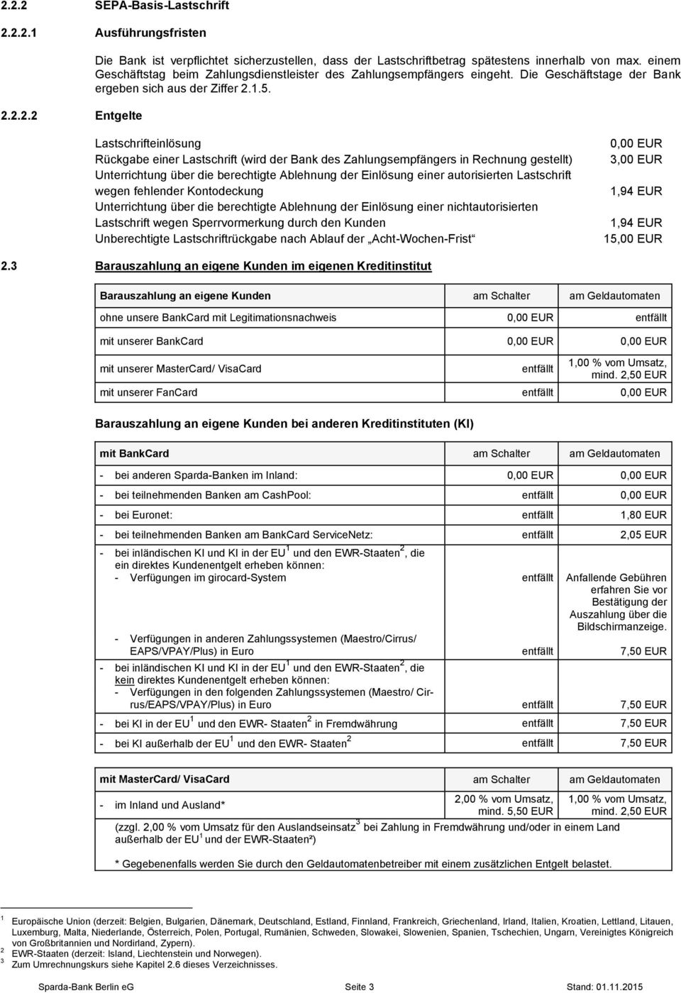 Lastschrifteinlösung Rückgabe einer Lastschrift (wird der Bank des Zahlungsempfängers in Rechnung gestellt) Unterrichtung über die berechtigte Ablehnung der Einlösung einer autorisierten Lastschrift