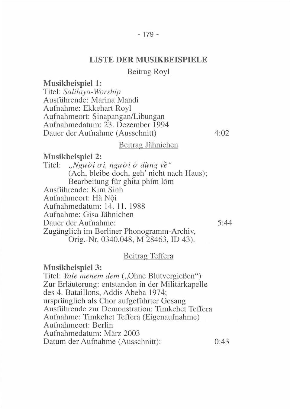 Ausführende: Kim Sinh Aufnahmeort Ha N6i Aufnahmedatum: 14. 11. 1988 Aufnahme: Gisa Jähnichen 5:44 Zugänglich im Berliner Phonogramm-Archiv, Orig.-Nr. 0340.048, M 28463, ID 43).