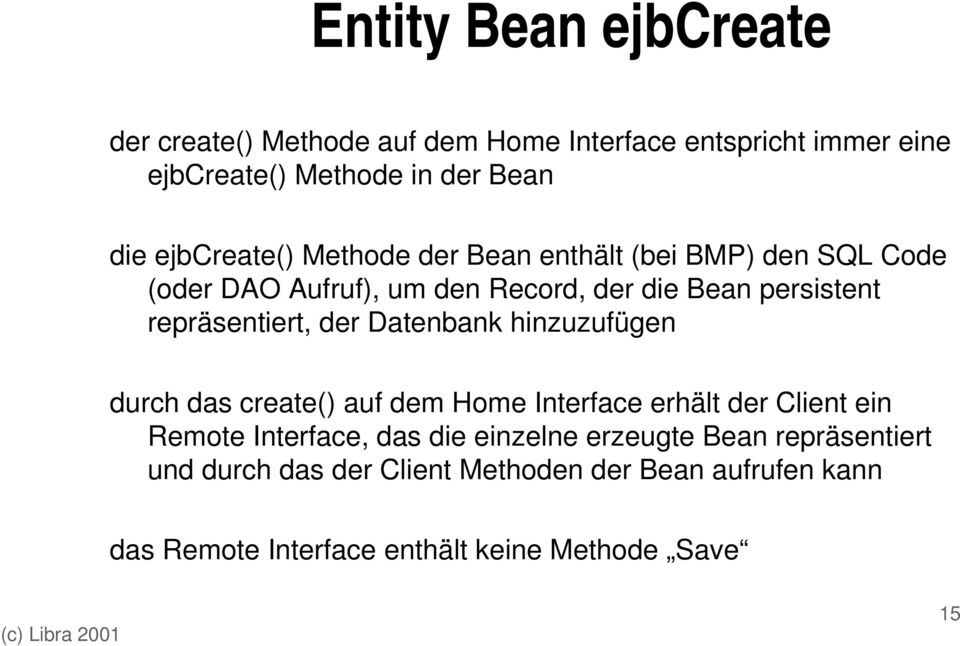 repräsentiert, der Datenbank hinzuzufügen durch das create() auf dem Home Interface erhält der Client ein Remote Interface, das