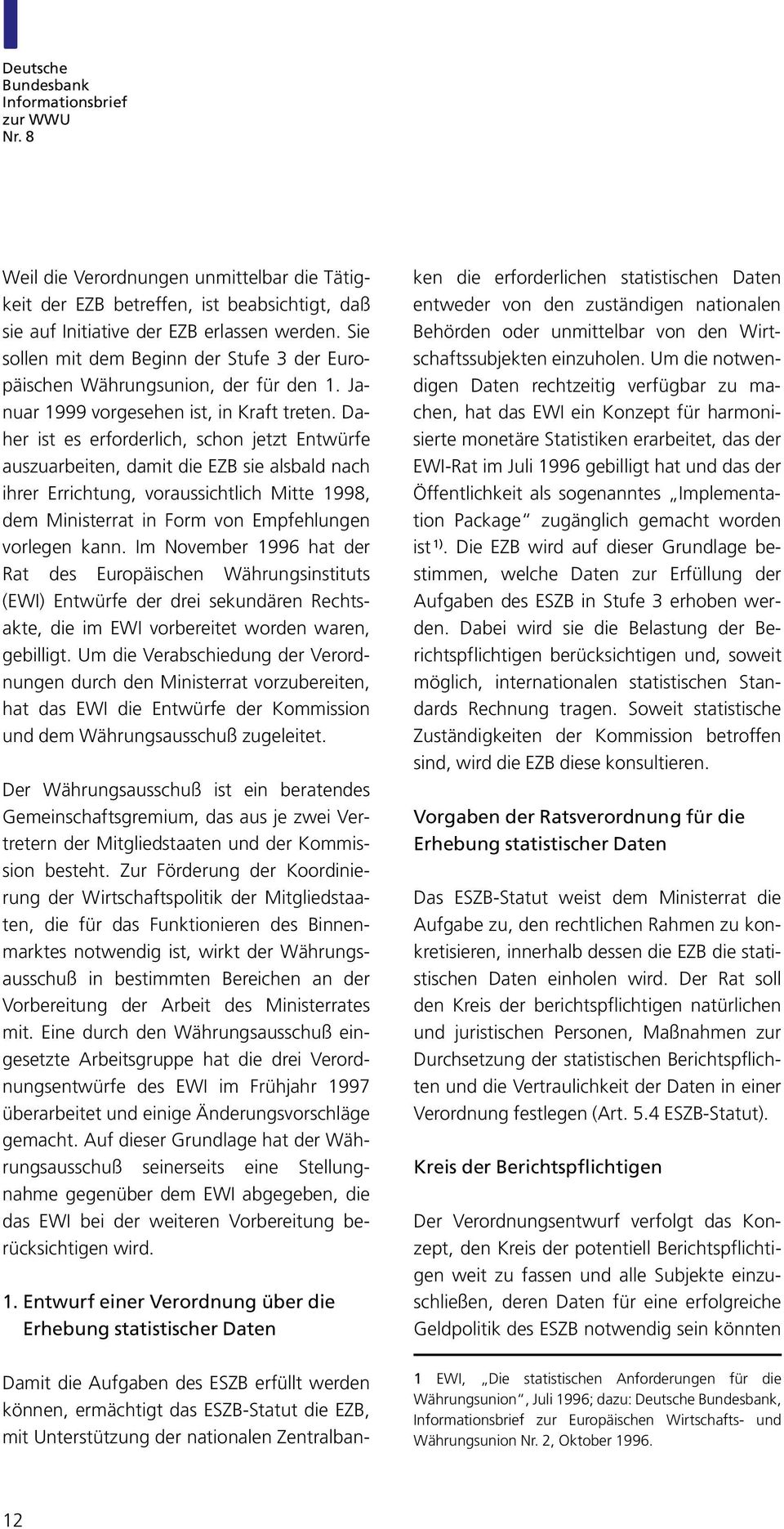 Daher ist es erforderlich, schon jetzt Entwürfe auszuarbeiten, damit die EZB sie alsbald nach ihrer Errichtung, voraussichtlich Mitte 1998, dem Ministerrat in Form von Empfehlungen vorlegen kann.