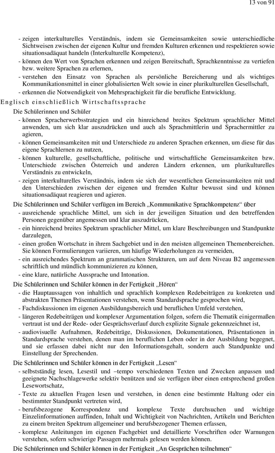 weitere Sprachen zu erlernen, - verstehen den Einsatz von Sprachen als persönliche Bereicherung und als wichtiges Kommunikationsmittel in einer globalisierten Welt sowie in einer plurikulturellen