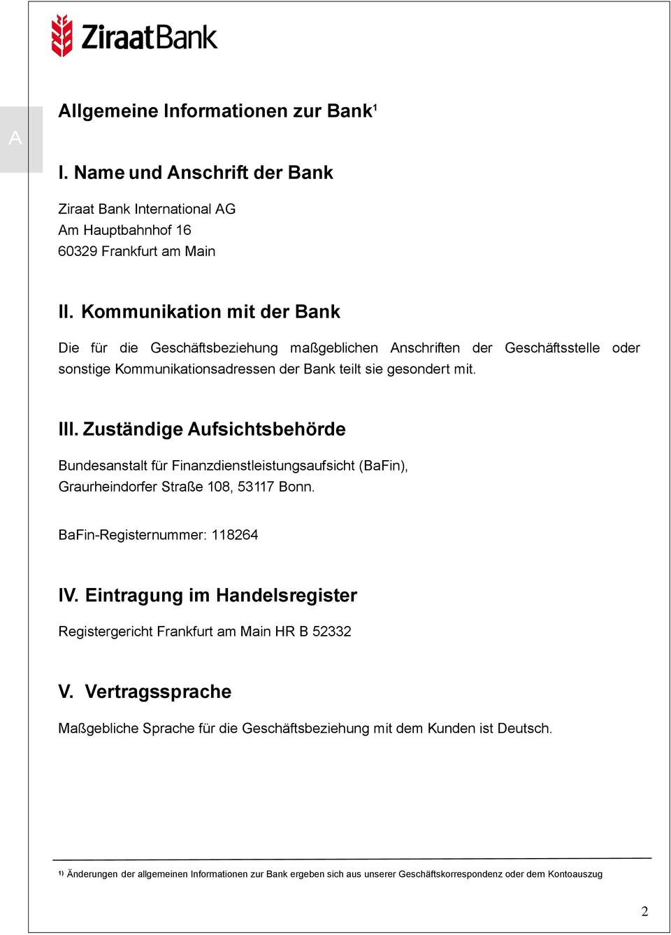 Zuständige Aufsichtsbehörde undesanstalt für Finanzdienstleistungsaufsicht (afin), Graurheindorfer Straße 108, 53117 onn. afin-registernummer: 118264 IV.