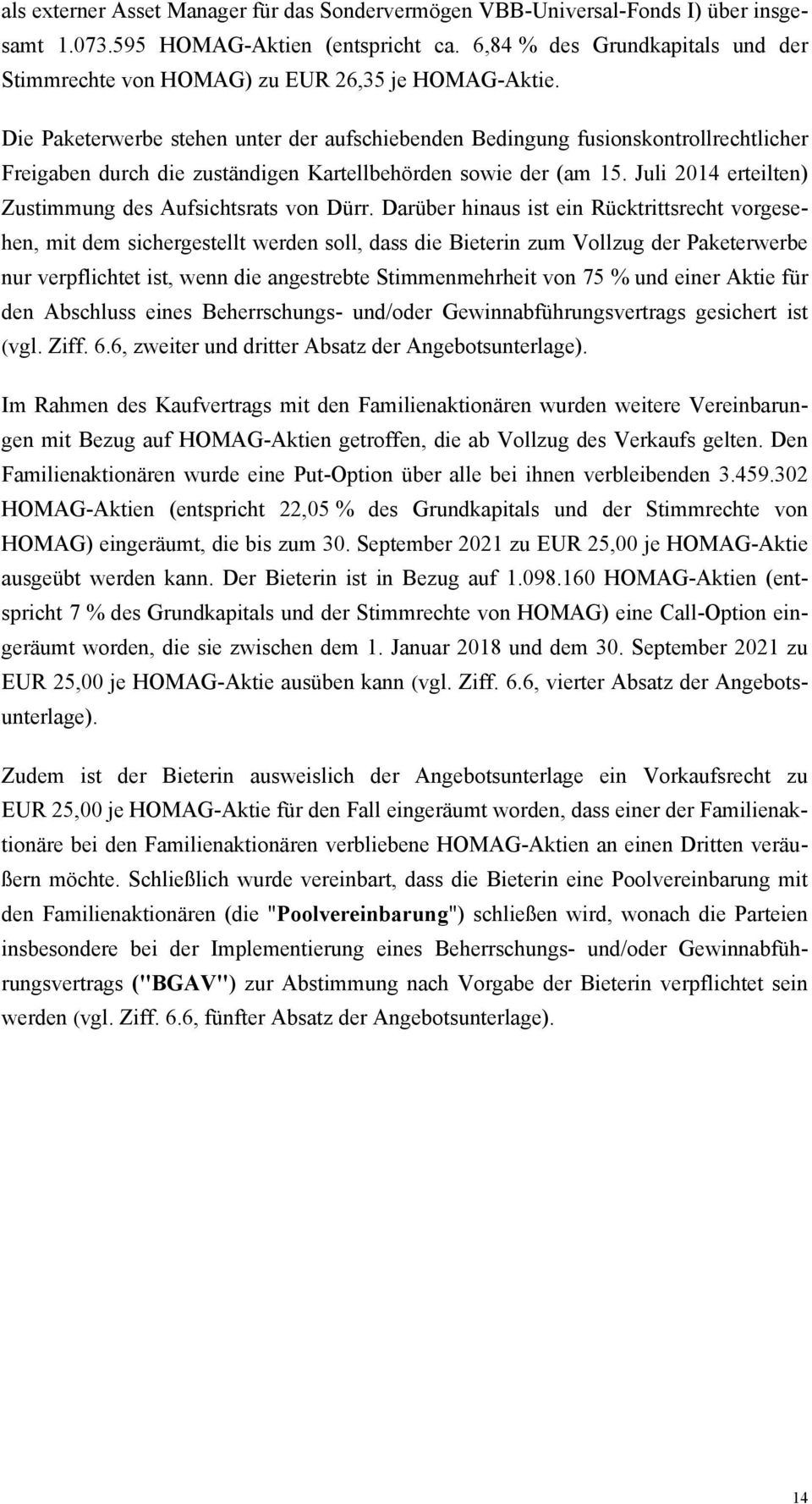 Die Paketerwerbe stehen unter der aufschiebenden Bedingung fusionskontrollrechtlicher Freigaben durch die zuständigen Kartellbehörden sowie der (am 15.