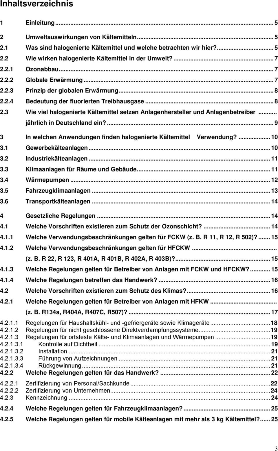 .. jährlich in Deutschland ein?... 9 3 In welchen Anwendungen finden halogenierte Kältemittel Verwendung?... 10 3.1 Gewerbekälteanlagen... 10 3.2 Industriekälteanlagen... 11 3.
