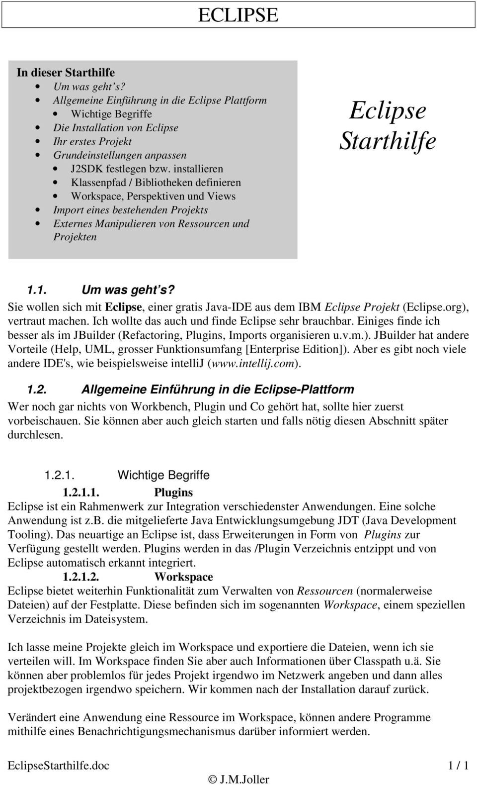 1. Um was geht s? Sie wollen sich mit Eclipse, einer gratis Java-IDE aus dem IBM Eclipse Projekt (Eclipse.org), vertraut machen. Ich wollte das auch und finde Eclipse sehr brauchbar.