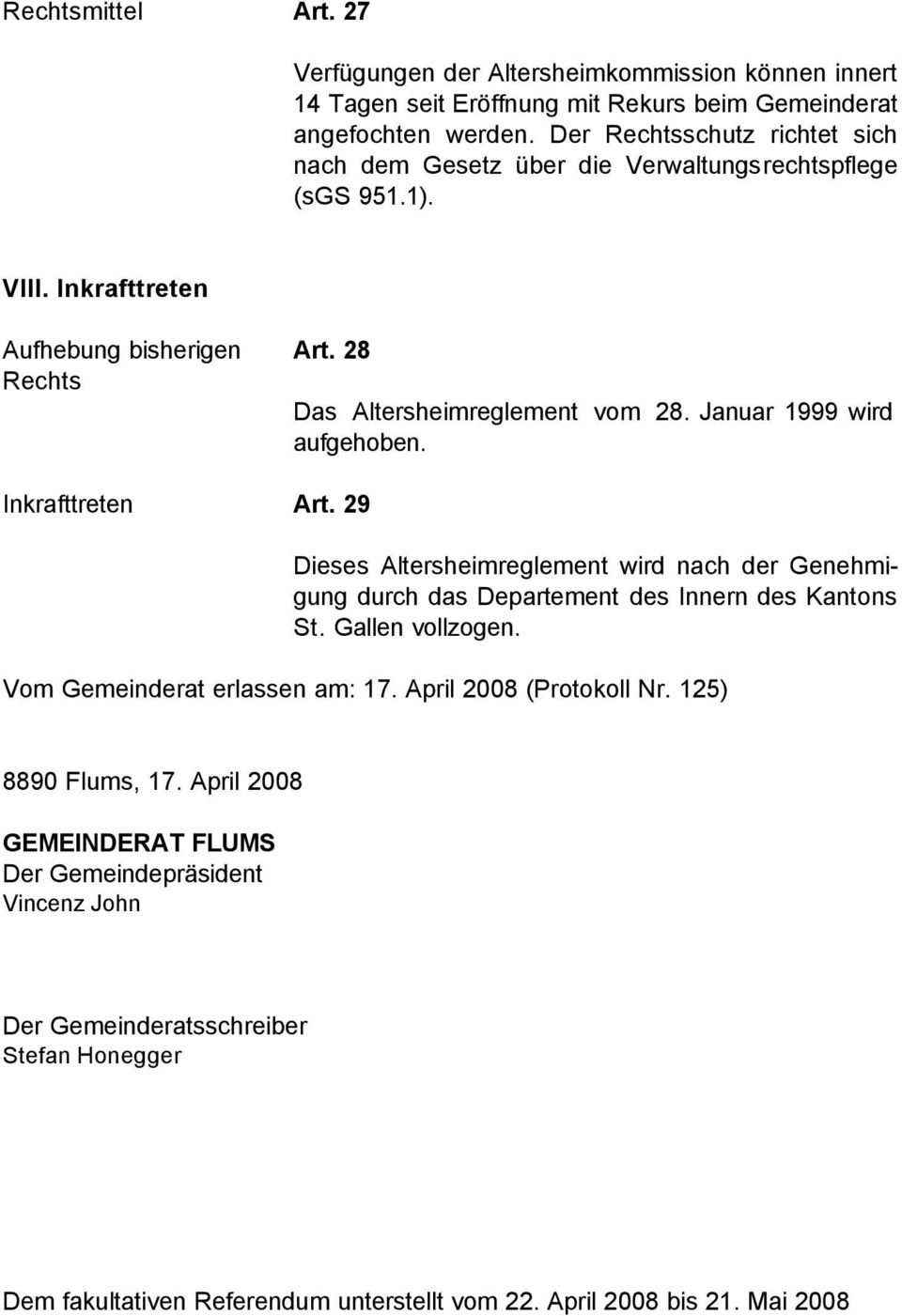 Januar 1999 wird aufgehoben. Inkrafttreten Art. 29 Dieses Altersheimreglement wird nach der Genehmigung durch das Departement des Innern des Kantons St. Gallen vollzogen.