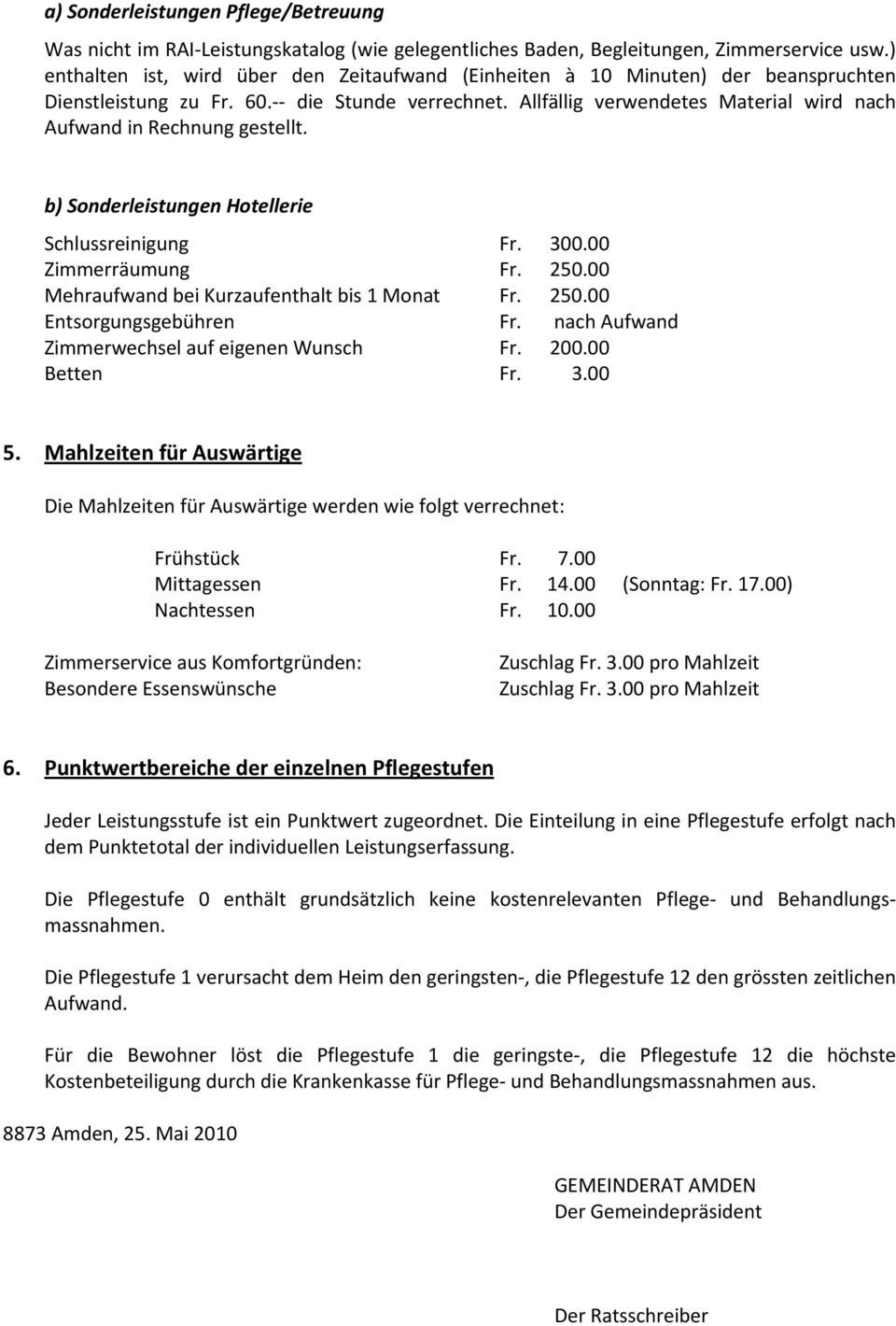 Allfällig verwendetes Material wird nach Aufwand in Rechnung gestellt. b) Sonderleistungen Hotellerie Schlussreinigung Fr. 300.00 Zimmerräumung Fr. 250.