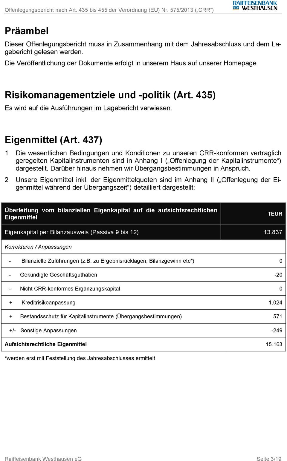 437) 1 Die wesentlichen Bedingungen und Konditionen zu unseren CRR-konformen vertraglich geregelten Kapitalinstrumenten sind in Anhang I ( Offenlegung der Kapitalinstrumente ) dargestellt.