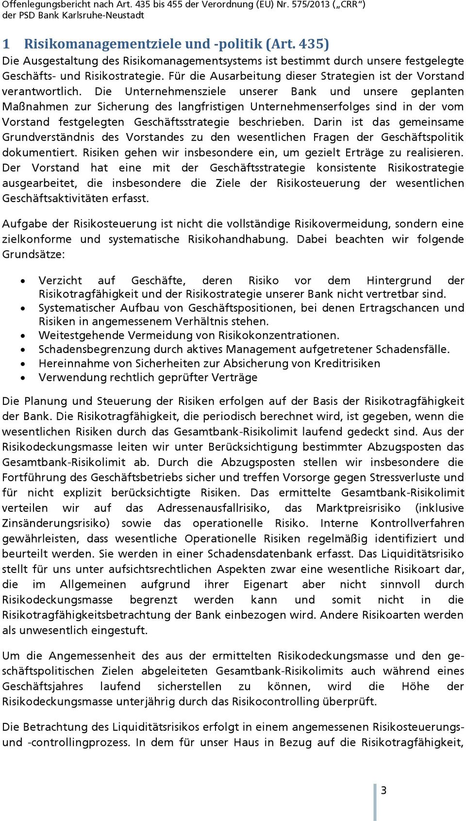 Die Unternehmensziele unserer Bank und unsere geplanten Maßnahmen zur Sicherung des langfristigen Unternehmenserfolges sind in der vom Vorstand festgelegten Geschäftsstrategie beschrieben.