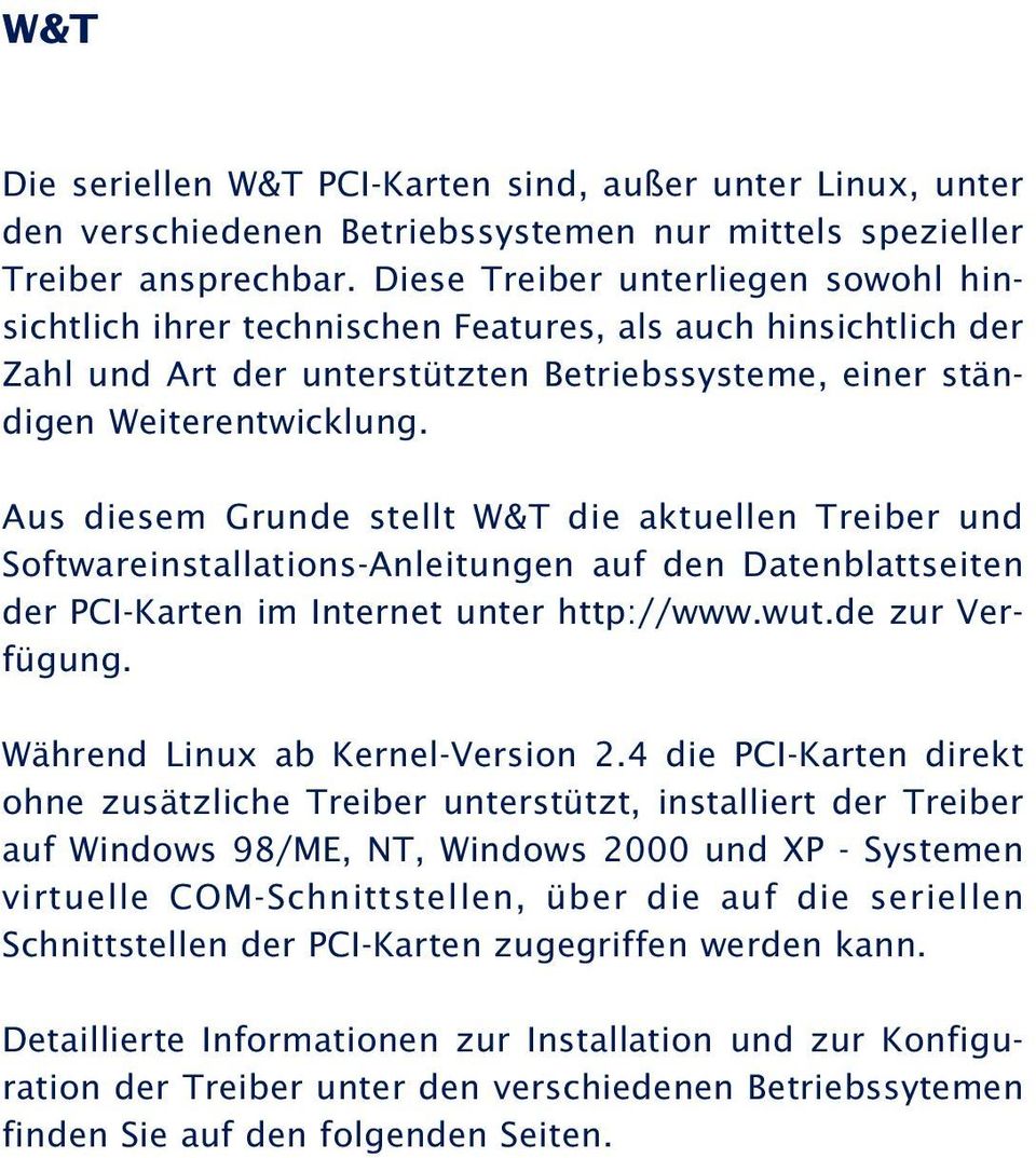 Aus diesem Grunde stellt W&T die aktuellen Treiber und Softwareinstallations-Anleitungen auf den Datenblattseiten der PCI-Karten im Internet unter http://www.wut.de zur Verfügung.