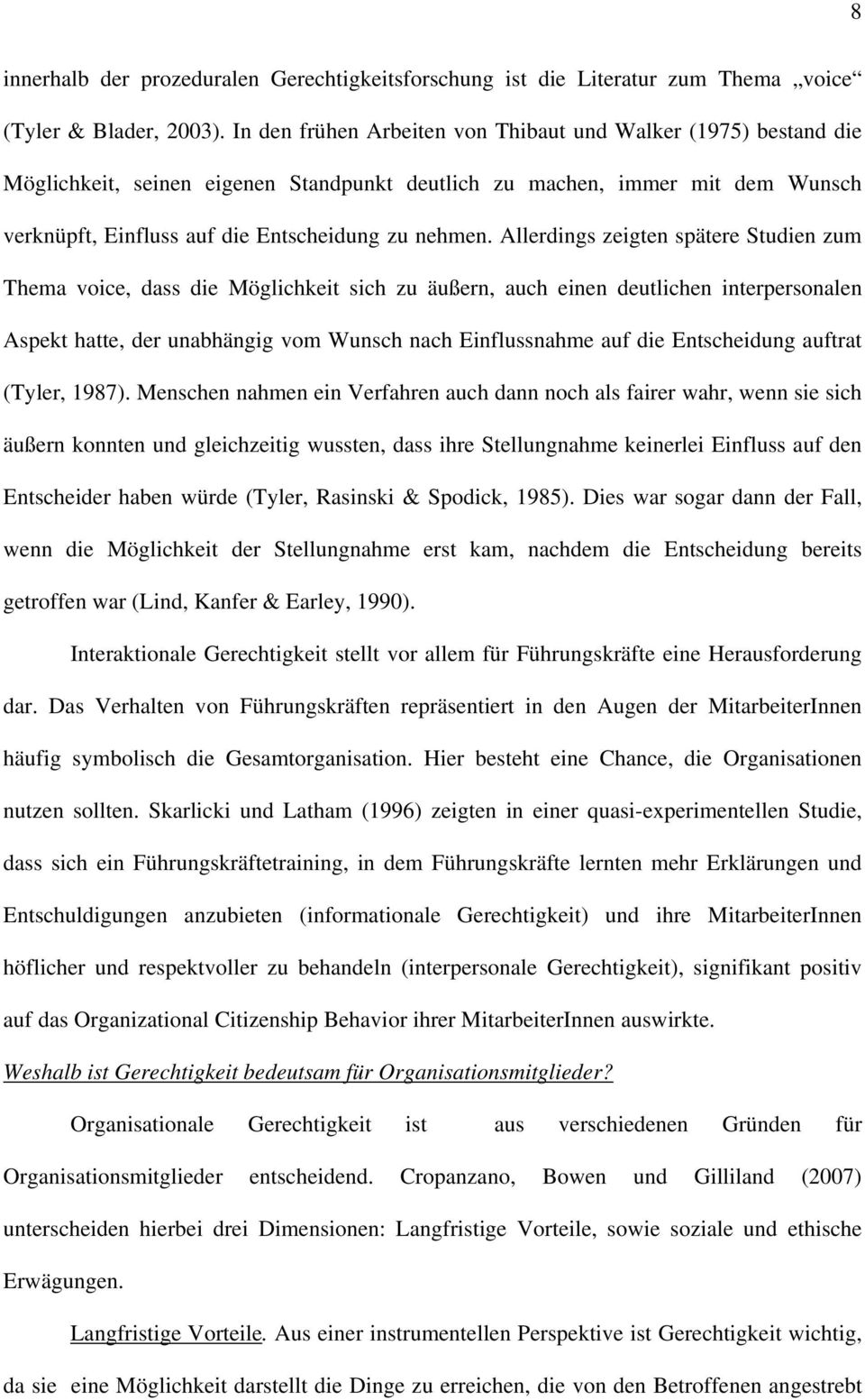 Allerdings zeigten spätere Studien zum Thema voice, dass die Möglichkeit sich zu äußern, auch einen deutlichen interpersonalen Aspekt hatte, der unabhängig vom Wunsch nach Einflussnahme auf die