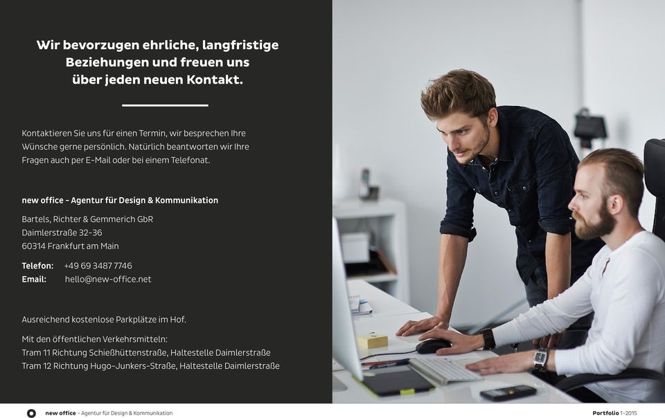 new office - Agentur für Design & Kommunikation Bartels, Richter & Gemmerich GbR Daimlerstraße 32-36 60314 Frankfurt am Main Telefon: +49 69 3487 7746 Email: hello@new-office.