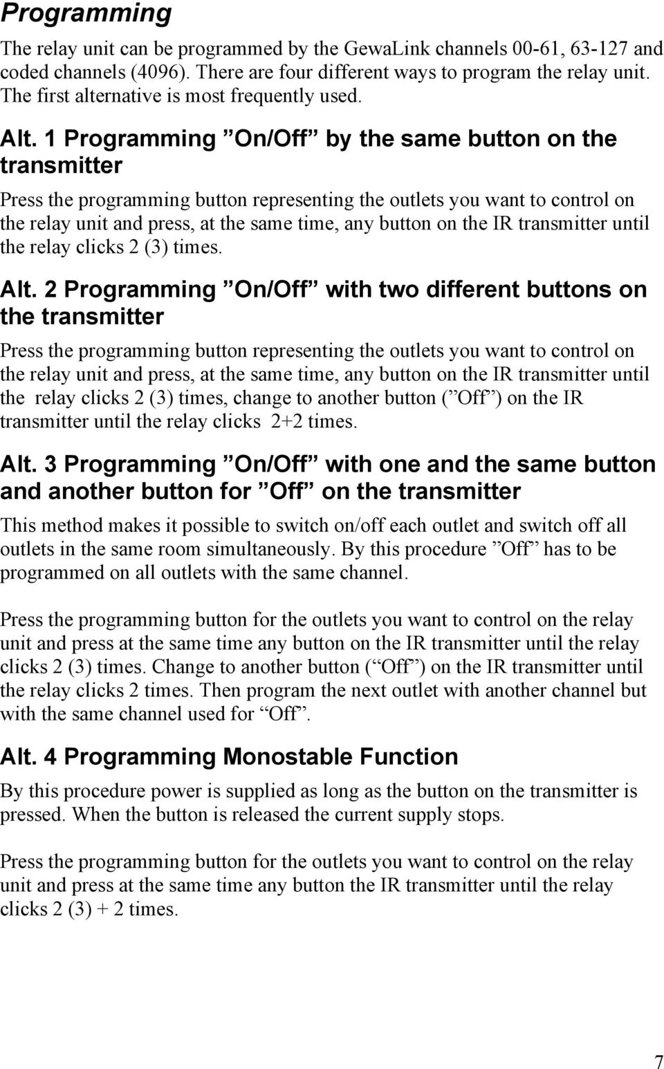 1 Programming On/Off by the same button on the transmitter Press the programming button representing the outlets you want to control on the relay unit and press, at the same time, any button on the