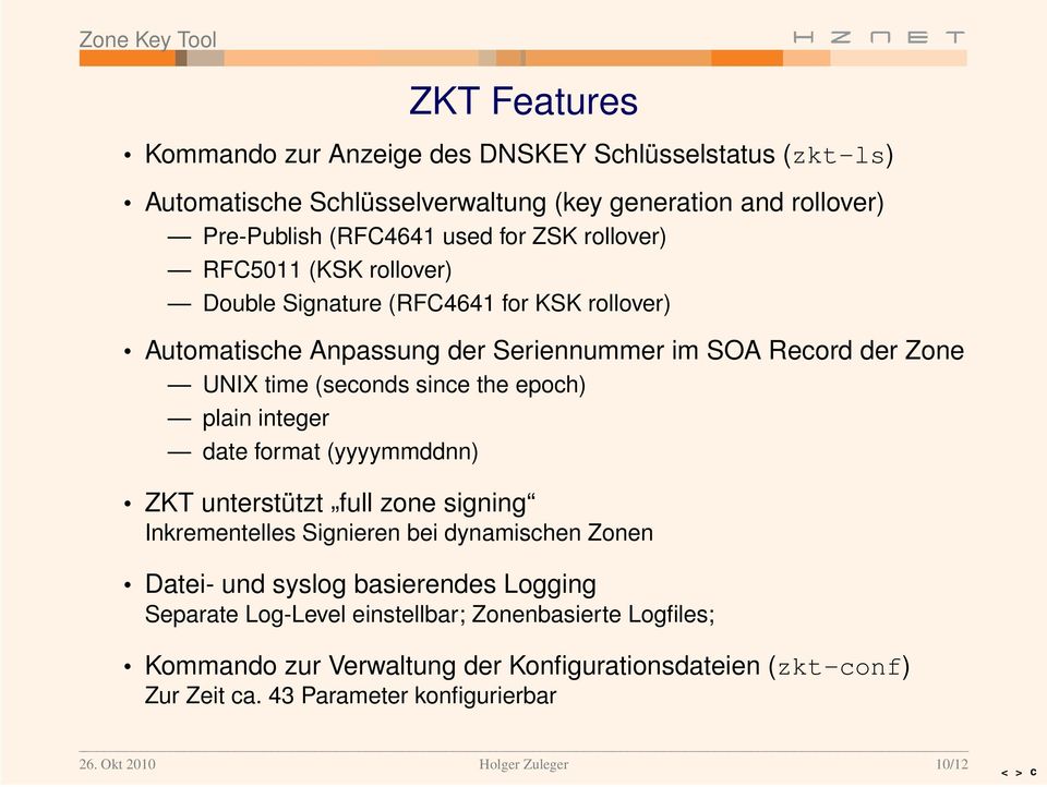 epoch) plain integer date for mat (yyyymmddnn) ZKT unterstützt full zone signing Inkrementelles Signieren bei dynamischen Zonen Datei- und syslog basierendes Logging