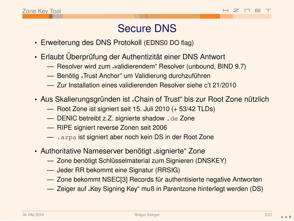 ist signiert seit 15. Juli 2010 (+ 53/42 TLDs) DENIC betreibt z.z. signierte shadow.de Zone RIPE signiert reverse Zonen seit 2006.