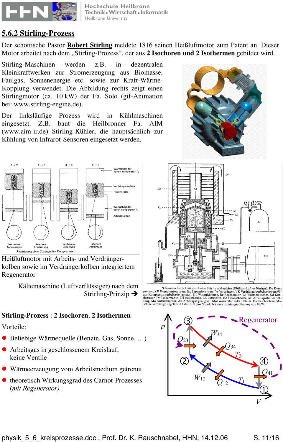 Die Abbildung rechts zeigt einen Stirlingotor (ca. 0 k) der Fa. Solo (gif-aniation bei: www.stirling-engine.de). Der linksläufige Prozess wird in Kühlaschinen eingesetzt. Z.B. baut die Heilbronner Fa.