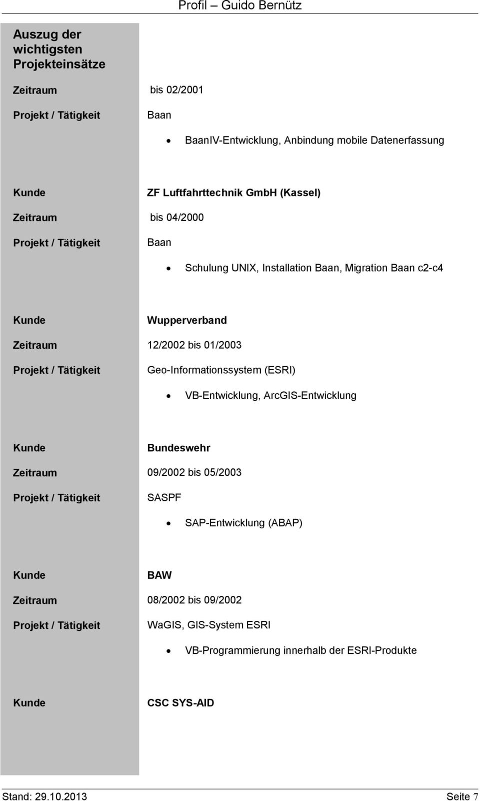 Geo-Informationssystem (ESRI) VB-Entwicklung, ArcGIS-Entwicklung Bundeswehr Zeitraum 09/2002 bis 05/2003 SASPF SAP-Entwicklung