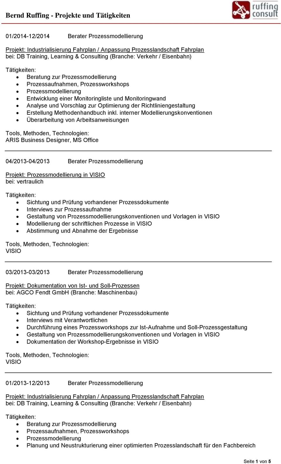 interner Modellierungskonventionen Überarbeitung von Arbeitsanweisungen 04/2013-04/2013 Berater Prozessmodellierung Projekt: Prozessmodellierung in VISIO bei: vertraulich Sichtung und Prüfung