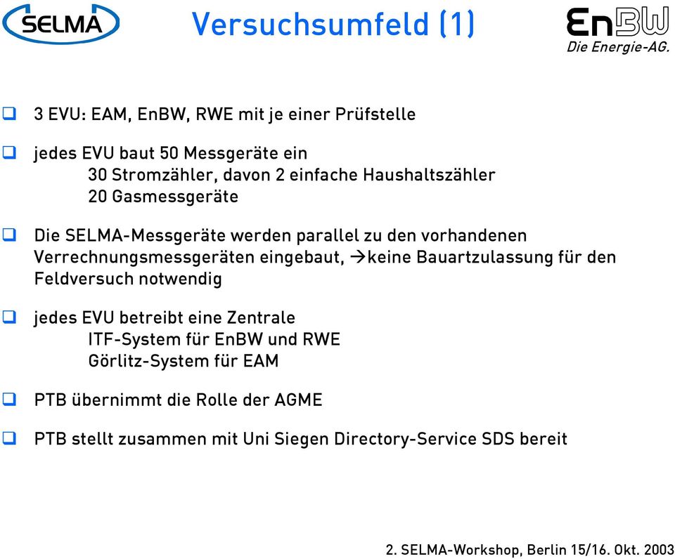 Haushaltszähler 20 asmessgeräte Die SELMA-Messgeräte werden parallel zu den vorhandenen Verrechnungsmessgeräten eingebaut,