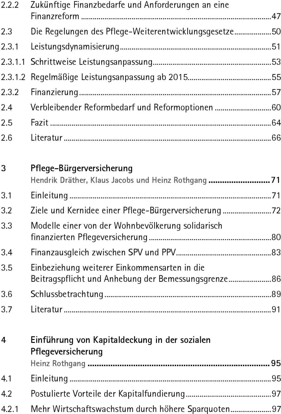 ..66 3 Pflege-Bürgerversicherung Hendrik Dräther, Klaus Jacobs und Heinz Rothgang...71 3.1 Einleitung...71 3.2 Ziele und Kernidee einer Pflege-Bürgerversicherung...72 3.